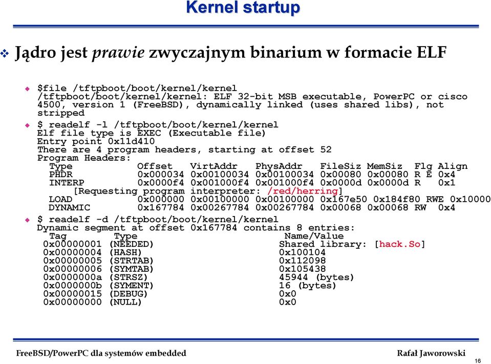 starting at offset 52 Program Headers: Type Offset VirtAddr PhysAddr FileSiz MemSiz Flg Align PHDR 0x000034 0x00100034 0x00100034 0x00080 0x00080 R E 0x4 INTERP 0x0000f4 0x001000f4 0x001000f4 0x0000d