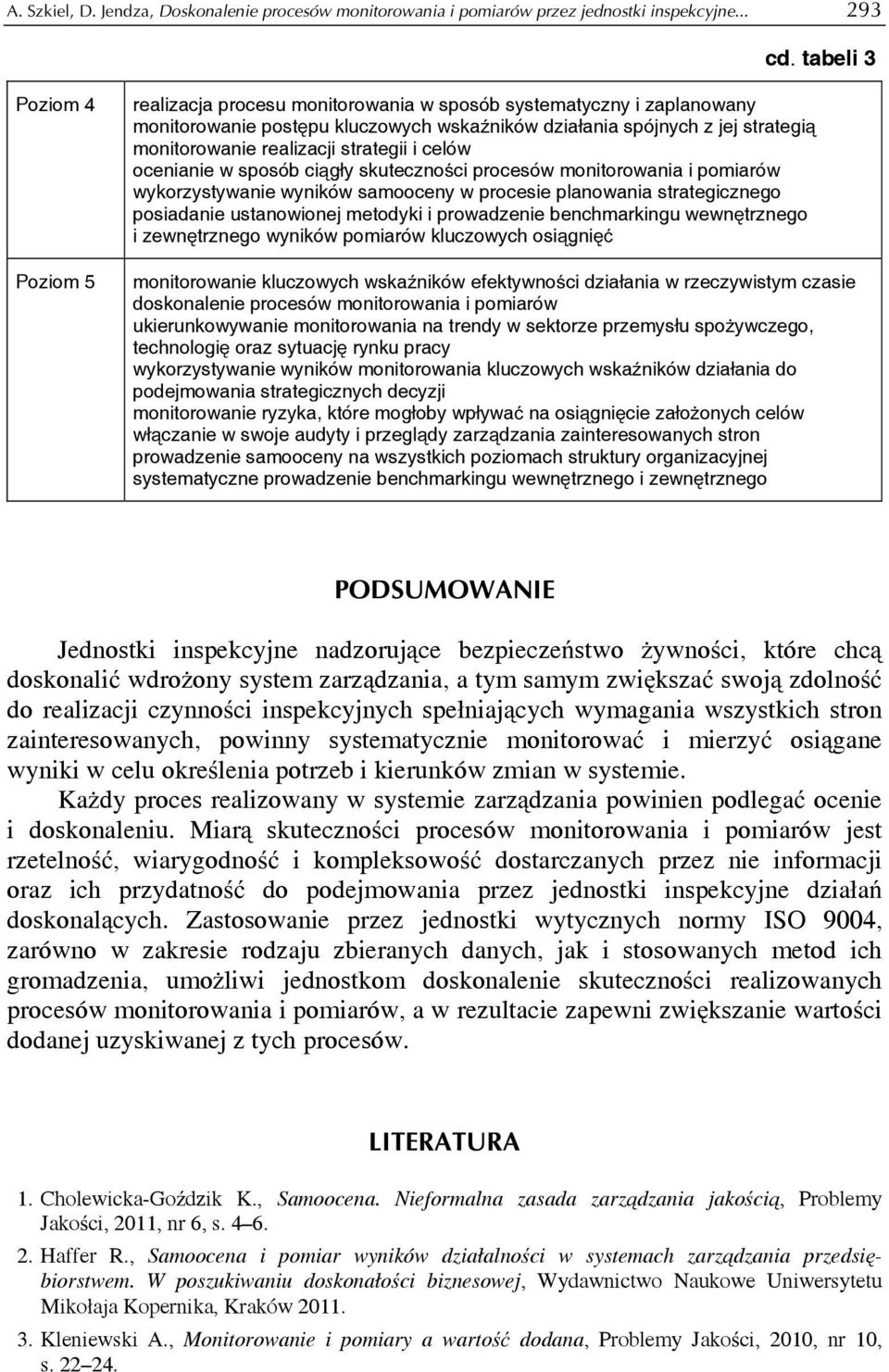 realizacji strategii i celów ocenianie w sposób ciągły skuteczności procesów monitorowania i pomiarów wykorzystywanie wyników samooceny w procesie planowania strategicznego posiadanie ustanowionej