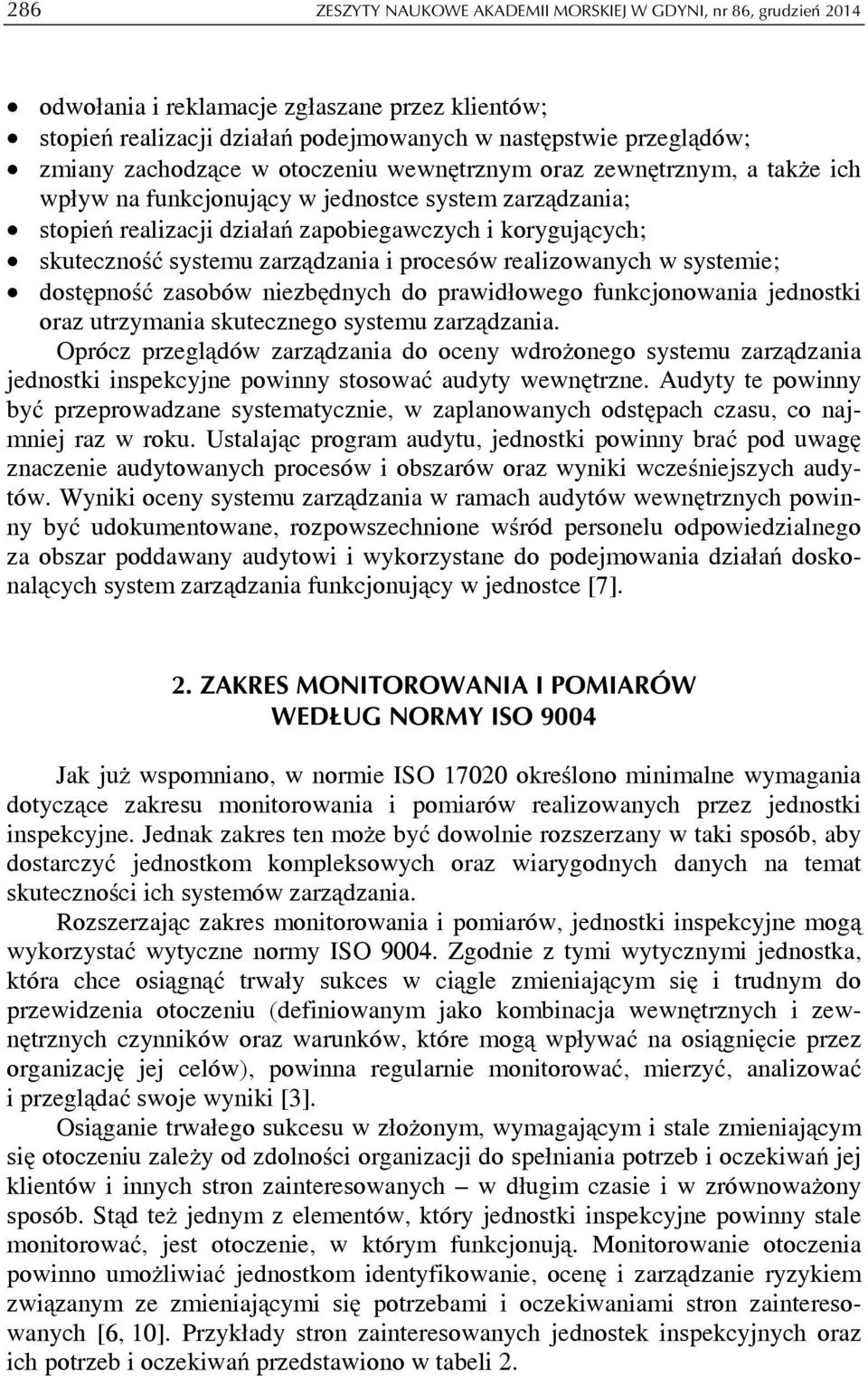 zarządzania i procesów realizowanych w systemie; dostępność zasobów niezbędnych do prawidłowego funkcjonowania jednostki oraz utrzymania skutecznego systemu zarządzania.