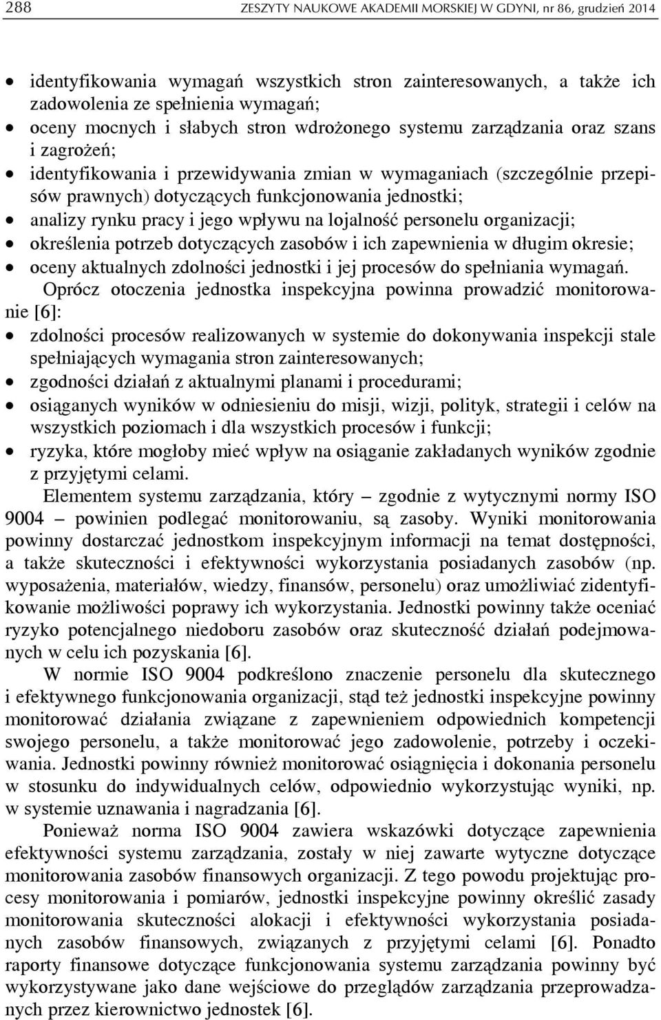 pracy i jego wpływu na lojalność personelu organizacji; określenia potrzeb dotyczących zasobów i ich zapewnienia w długim okresie; oceny aktualnych zdolności jednostki i jej procesów do spełniania