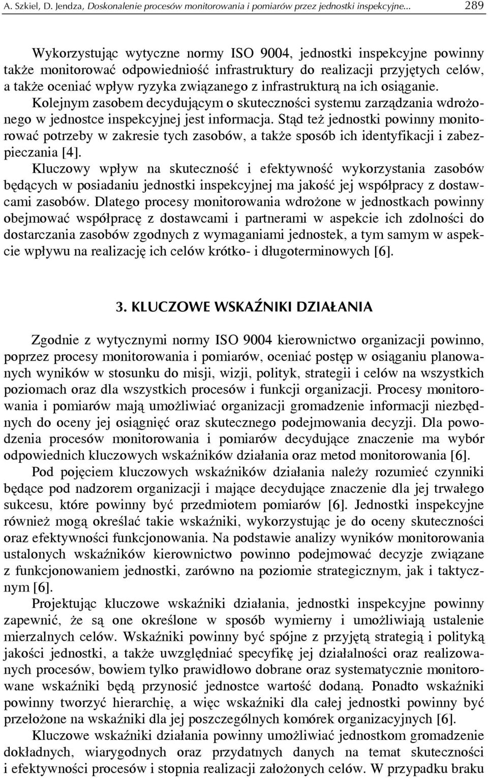 infrastrukturą na ich osiąganie. Kolejnym zasobem decydującym o skuteczności systemu zarządzania wdrożonego w jednostce inspekcyjnej jest informacja.
