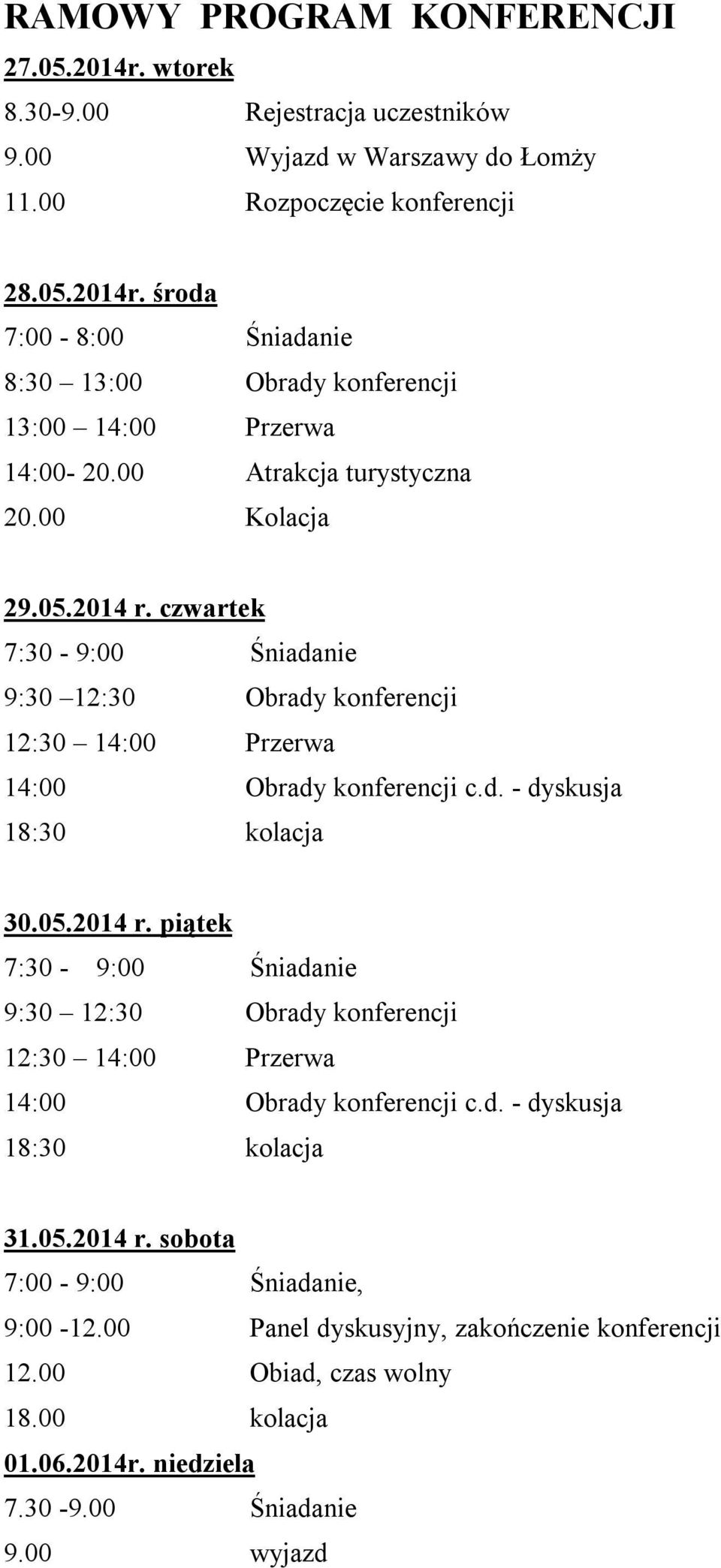 05.2014 r. piątek 7:30-9:00 Śniadanie 9:30 12:30 Obrady konferencji 12:30 14:00 Przerwa 14:00 Obrady konferencji c.d. - dyskusja 18:30 kolacja 31.05.2014 r. sobota 7:00-9:00 Śniadanie, 9:00-12.