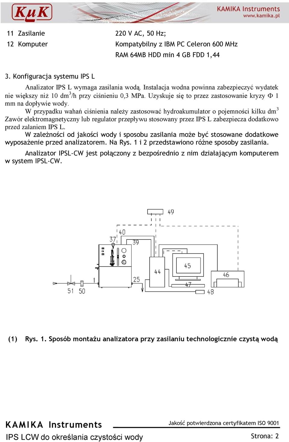 W przypadku wahań ciśnienia należy zastosować hydroakumulator o pojemności kilku dm 3 Zawór elektromagnetyczny lub regulator przepływu stosowany przez IPS L zabezpiecza dodatkowo przed zalaniem IPS L.