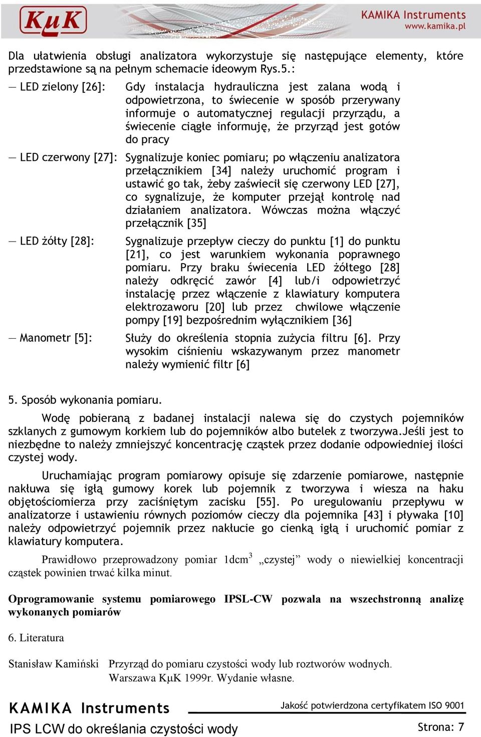przyrząd jest gotów do pracy LED czerwony [27]: Sygnalizuje koniec pomiaru; po włączeniu analizatora przełącznikiem [34] należy uruchomić program i ustawić go tak, żeby zaświecił się czerwony LED
