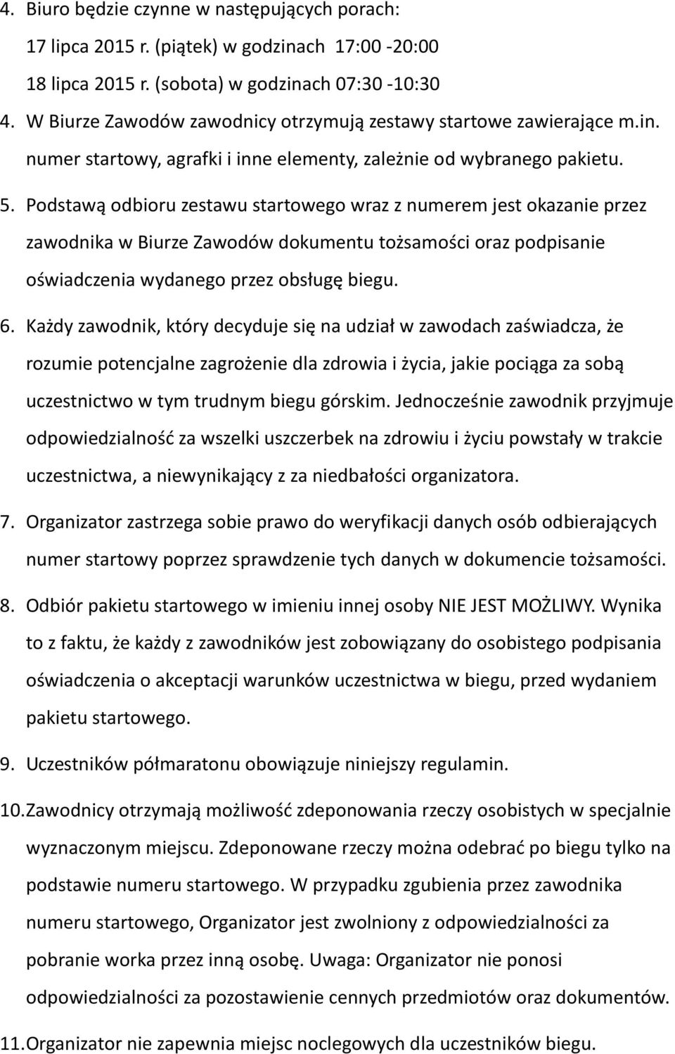 Podstawą odbioru zestawu startowego wraz z numerem jest okazanie przez zawodnika w Biurze Zawodów dokumentu tożsamości oraz podpisanie oświadczenia wydanego przez obsługę biegu. 6.