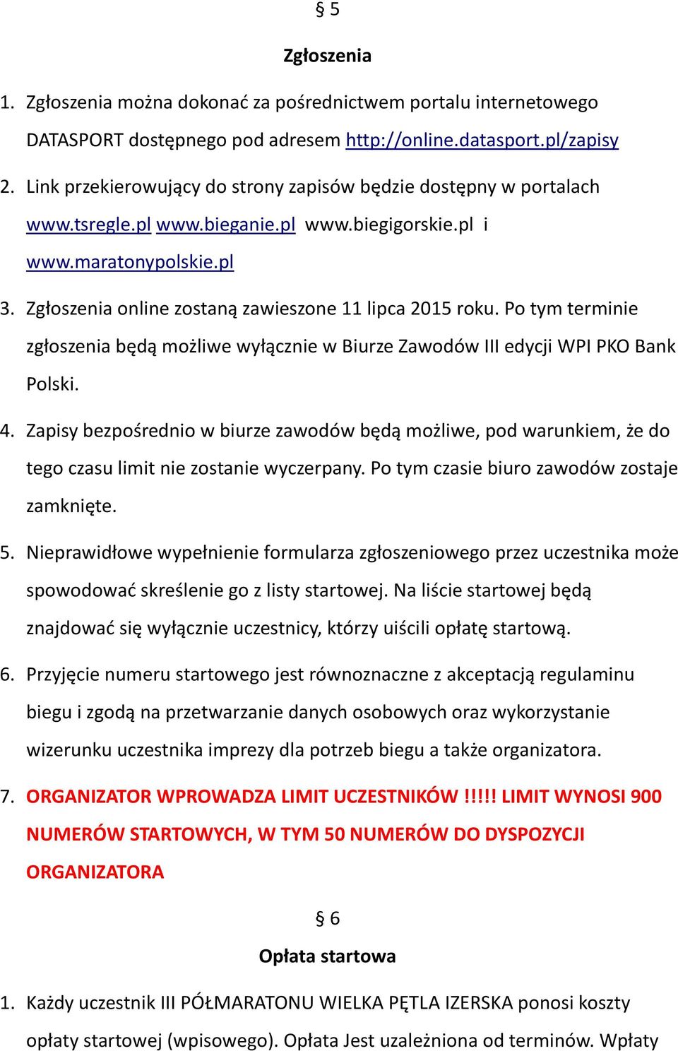 Zgłoszenia online zostaną zawieszone 11 lipca 2015 roku. Po tym terminie zgłoszenia będą możliwe wyłącznie w Biurze Zawodów III edycji WPI PKO Bank Polski. 4.