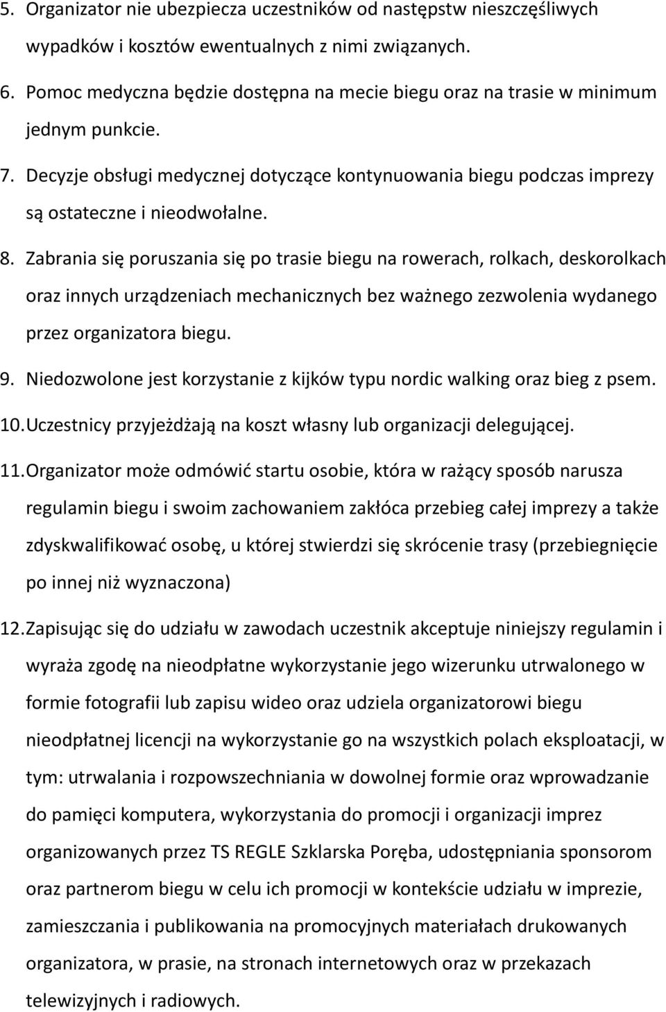 Zabrania się poruszania się po trasie biegu na rowerach, rolkach, deskorolkach oraz innych urządzeniach mechanicznych bez ważnego zezwolenia wydanego przez organizatora biegu. 9.