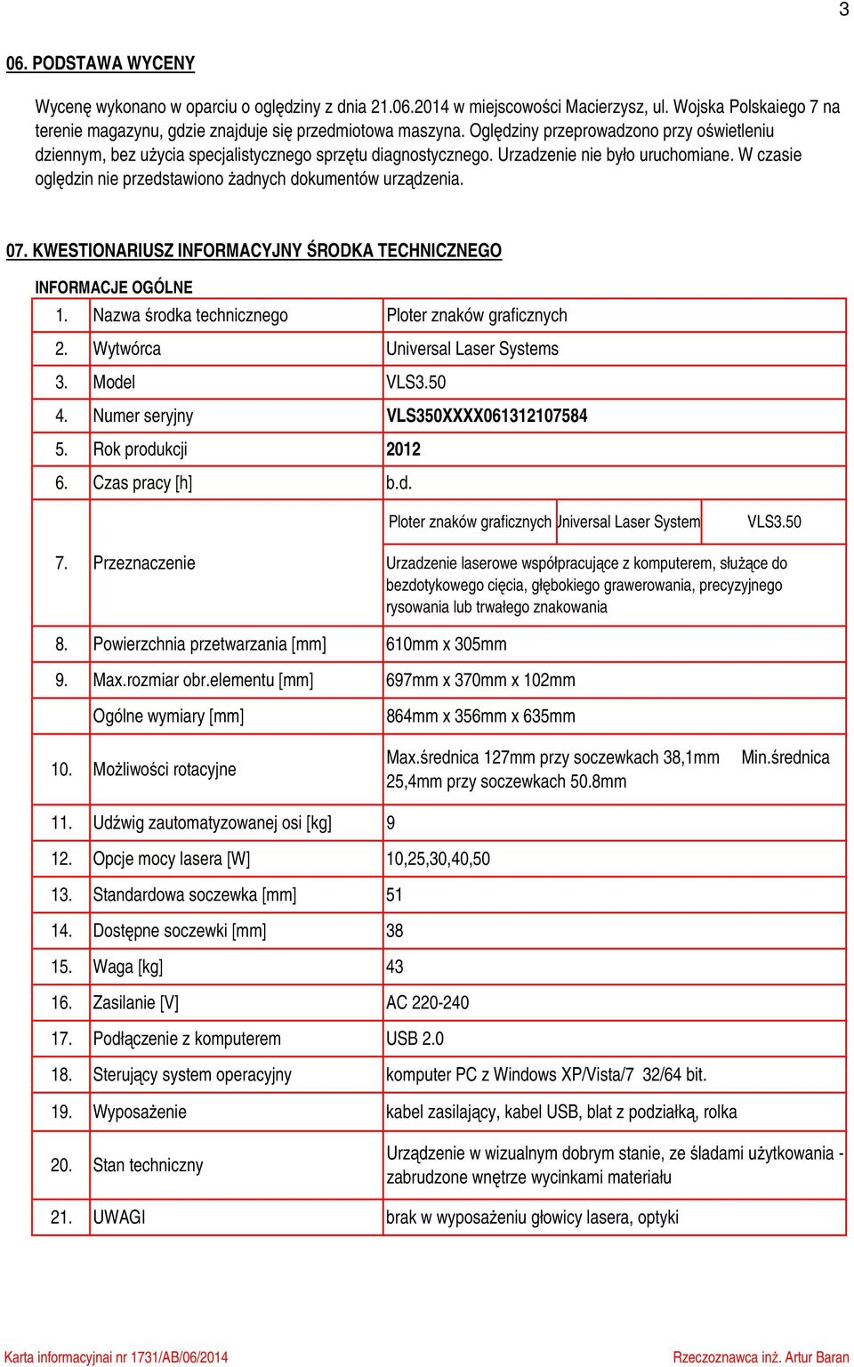 W czasie oględzin nie przedstawiono żadnych dokumentów urządzenia. 07. KWESTIONARIUSZ INFORMACYJNY ŚRODKA TECHNICZNEGO INFORMACJE OGÓLNE 1. Nazwa środka technicznego Ploter znaków graficznych 2.