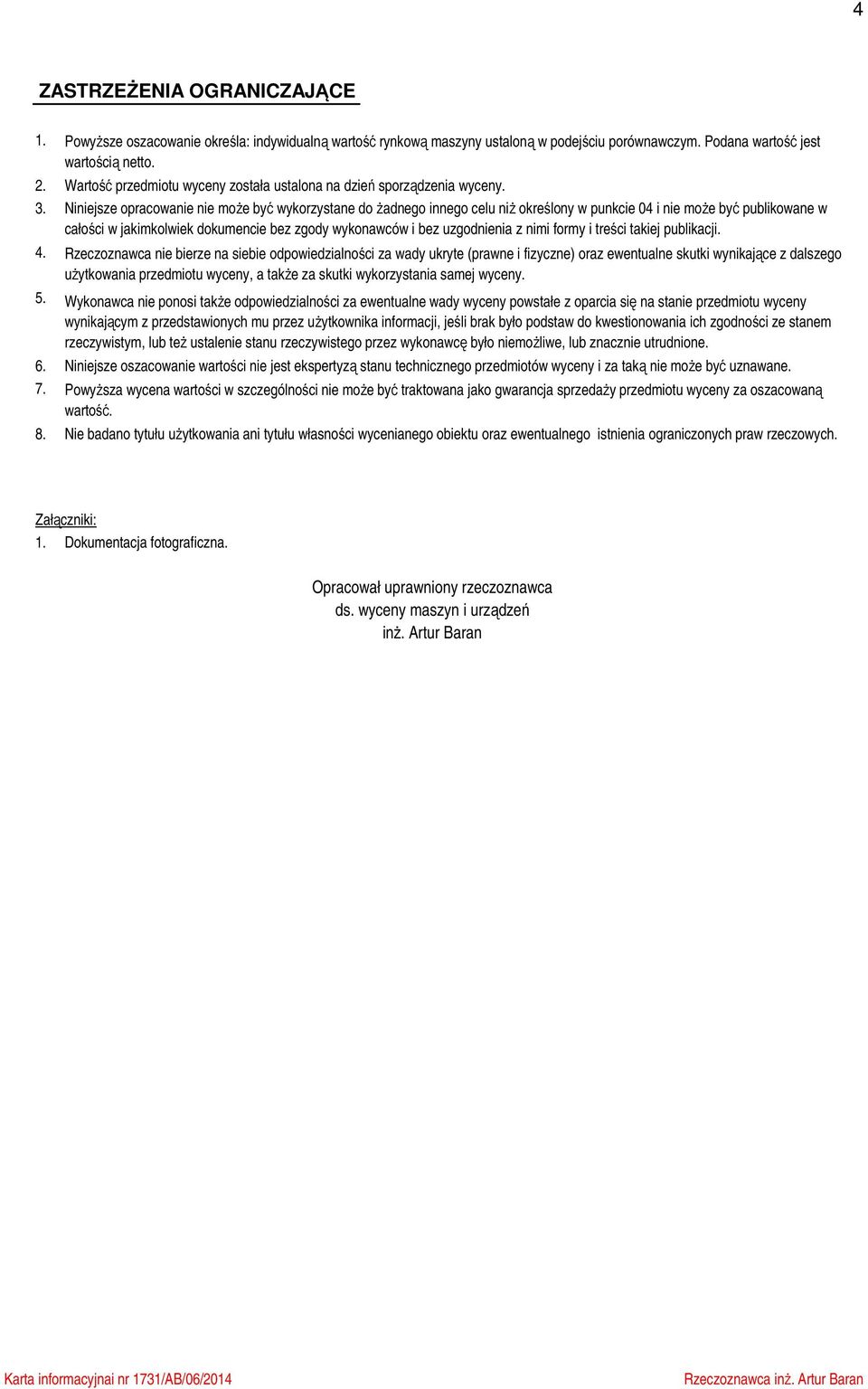 Niniejsze opracowanie nie może być wykorzystane do żadnego innego celu niż określony w punkcie 04 i nie może być publikowane w całości w jakimkolwiek dokumencie bez zgody wykonawców i bez uzgodnienia