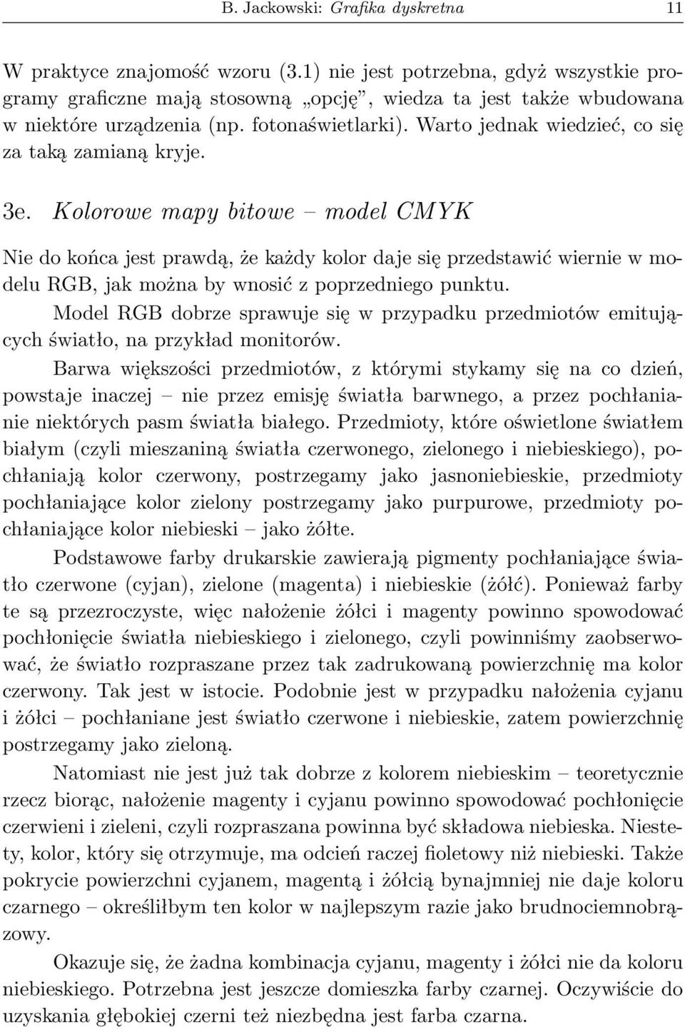 Kolorowe mapy bitowe model CMYK Nie do końca jest prawdą, że każdy kolor daje się przedstawić wiernie w modelu RGB, jak można by wnosić z poprzedniego punktu.