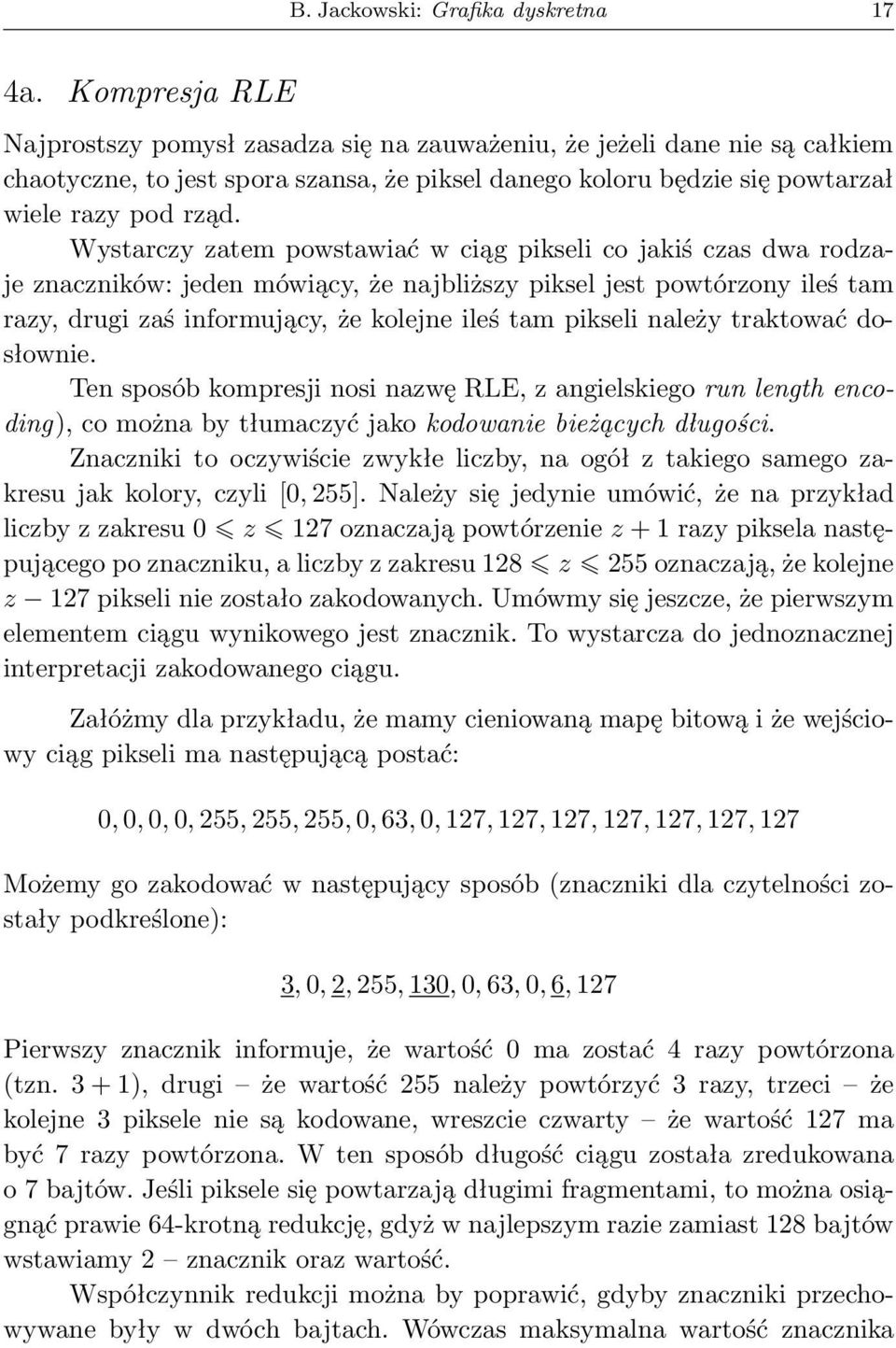 Wystarczy zatem powstawiać w ciąg pikseli co jakiś czas dwa rodzaje znaczników: jeden mówiący, że najbliższy piksel jest powtórzony ileś tam razy, drugi zaś informujący, że kolejne ileś tam pikseli