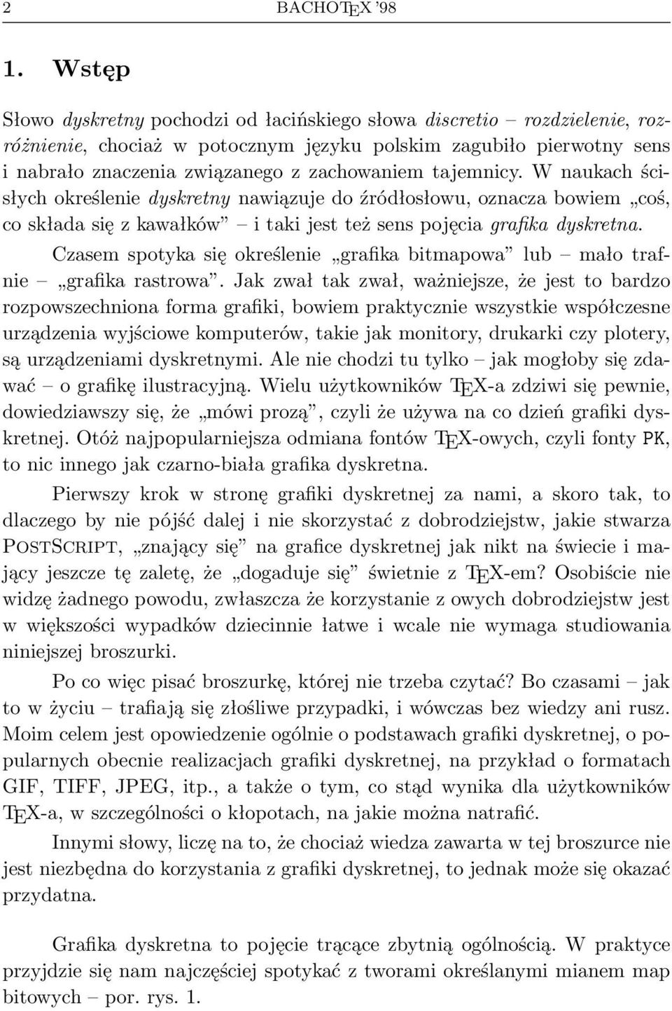 tajemnicy. W naukach ścisłych określenie dyskretny nawiązuje do źródłosłowu, oznacza bowiem coś, co składa się z kawałków i taki jest też sens pojęcia grafika dyskretna.