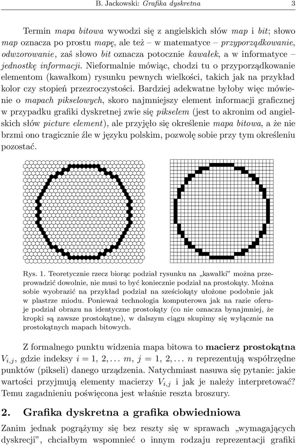 Nieformalnie mówiąc, chodzi tu o przyporządkowanie elementom (kawałkom) rysunku pewnych wielkości, takich jak na przykład kolor czy stopień przezroczystości.