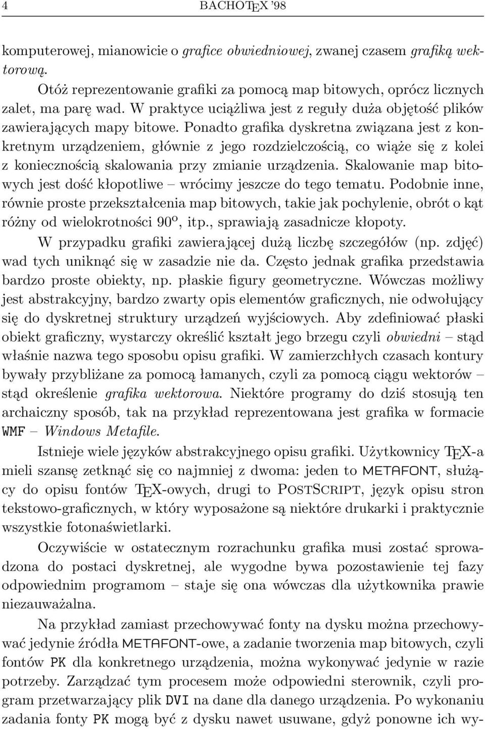 Ponadto grafika dyskretna związana jest z konkretnym urządzeniem, głównie z jego rozdzielczością, co wiąże się z kolei z koniecznością skalowania przy zmianie urządzenia.
