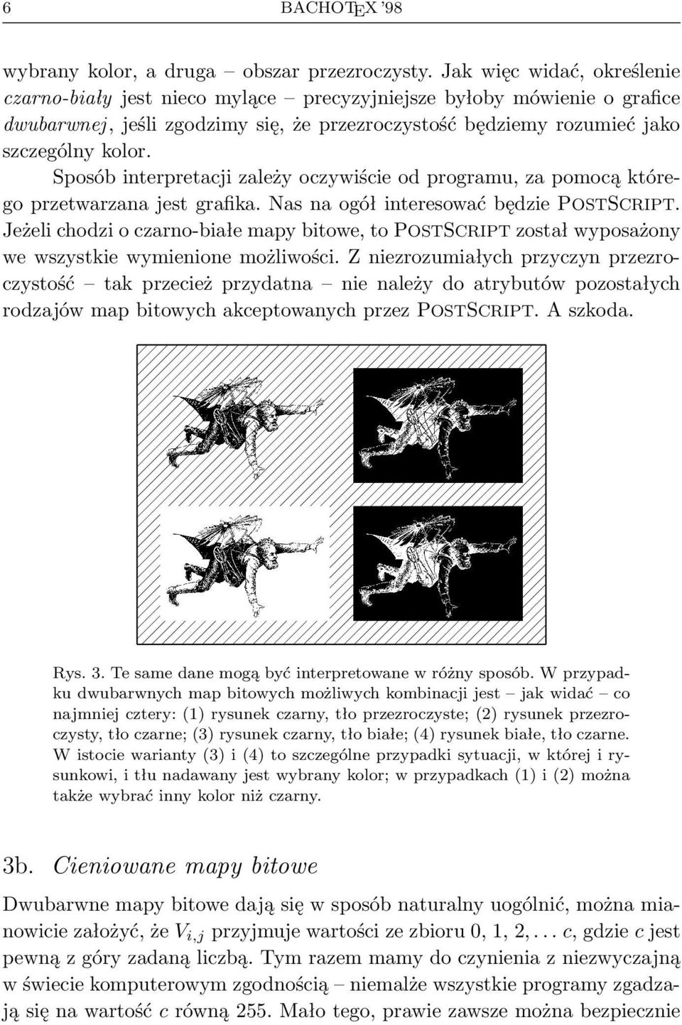 Sposób interpretacji zależy oczywiście od programu, za pomocą którego przetwarzana jest grafika. Nas na ogół interesować będzie POSTSCRIPT.
