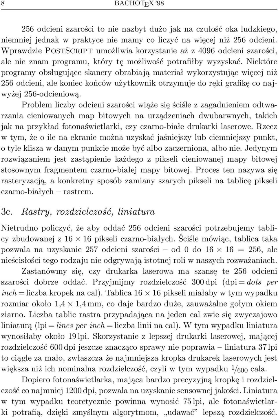 Niektóre programy obsługujące skanery obrabiają materiał wykorzystując więcej niż 256 odcieni, ale koniec końców użytkownik otrzymuje do ręki grafikę co najwyżej 256-odcieniową.
