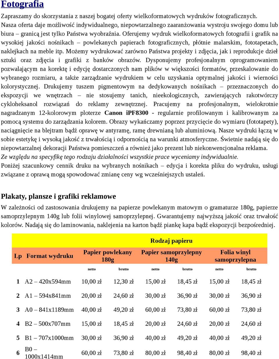 Oferujemy wydruk wielkoformatowych fotografii i grafik na wysokiej jakości nośnikach powlekanych papierach fotograficznych, płótnie malarskim, fototapetach, naklejkach na meble itp.