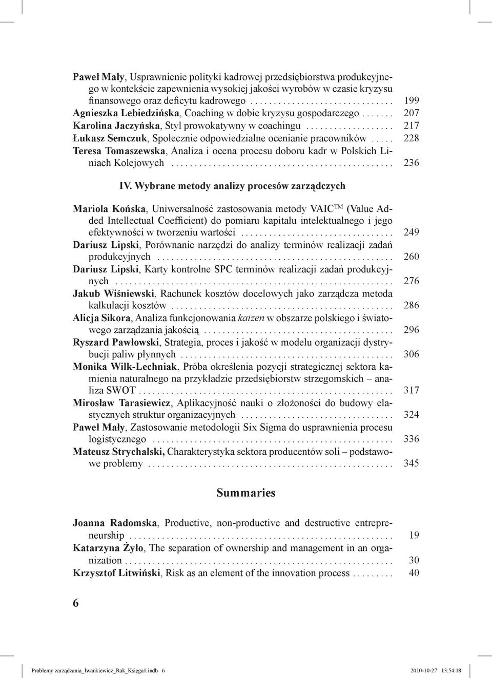 .................. 217 Łukasz Semczuk, Społecznie odpowiedzialne ocenianie pracowników..... 228 Teresa Tomaszewska, Analiza i ocena procesu doboru kadr w Polskich Liniach Kolejowych................................................ 236 IV.