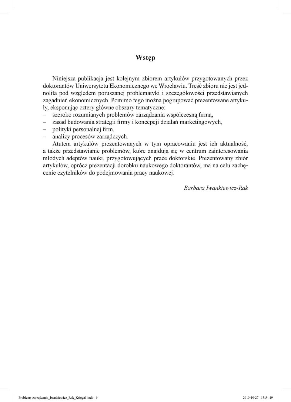 Pomimo tego można pogrupować prezentowane artykuły, eksponując cztery główne obszary tematyczne: szeroko rozumianych problemów zarządzania współczesną firmą, zasad budowania strategii firmy i