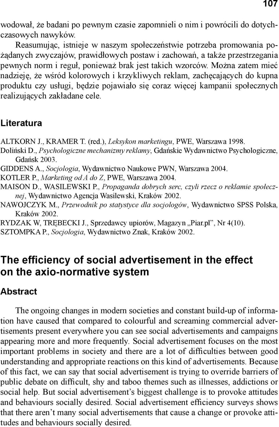 Można zatem mieć nadzieję, że wśród kolorowych i krzykliwych reklam, zachęcających do kupna produktu czy usługi, będzie pojawiało się coraz więcej kampanii społecznych realizujących zakładane cele.