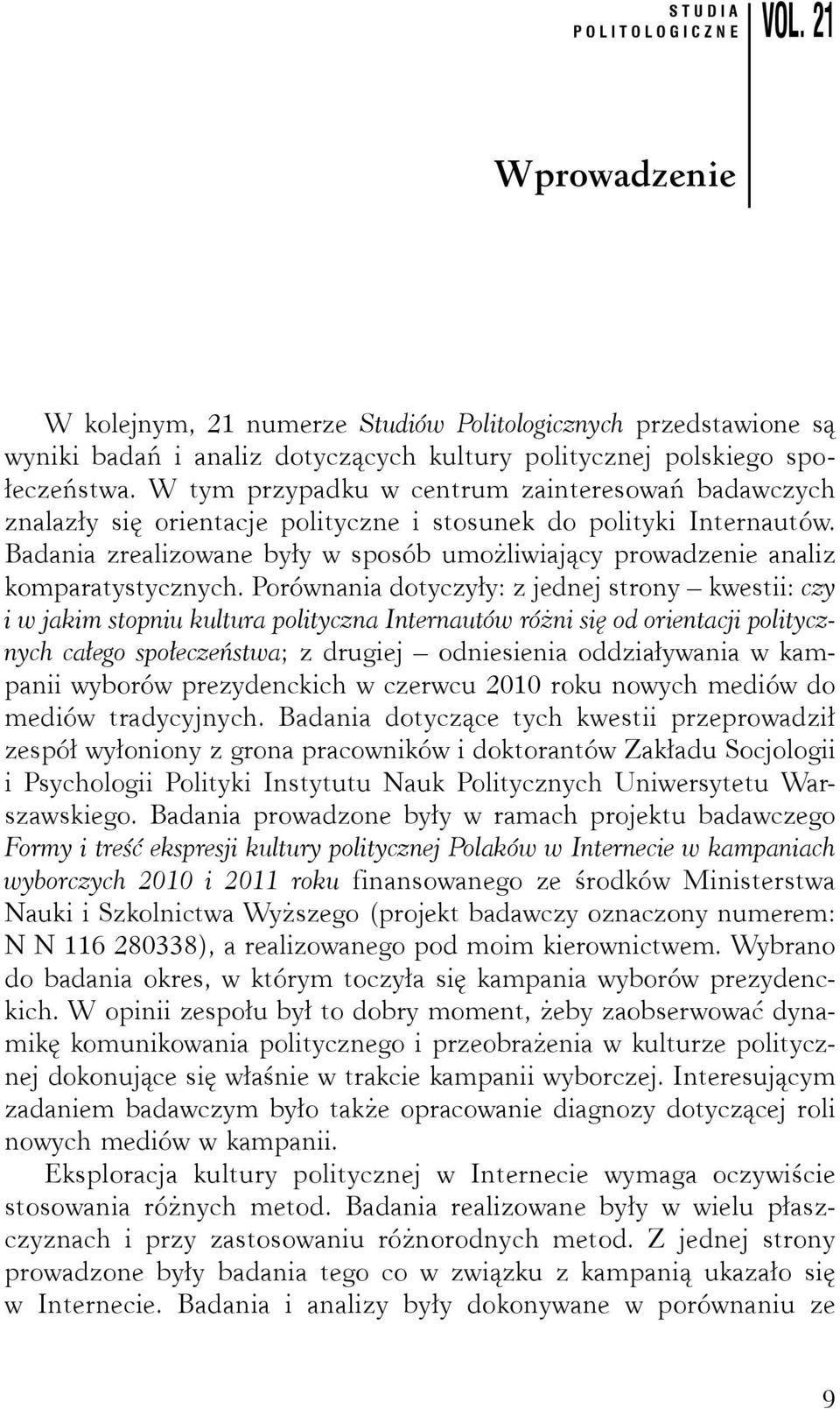 Badania zrealizowane były w sposób umożliwiający prowadzenie analiz komparatystycznych.