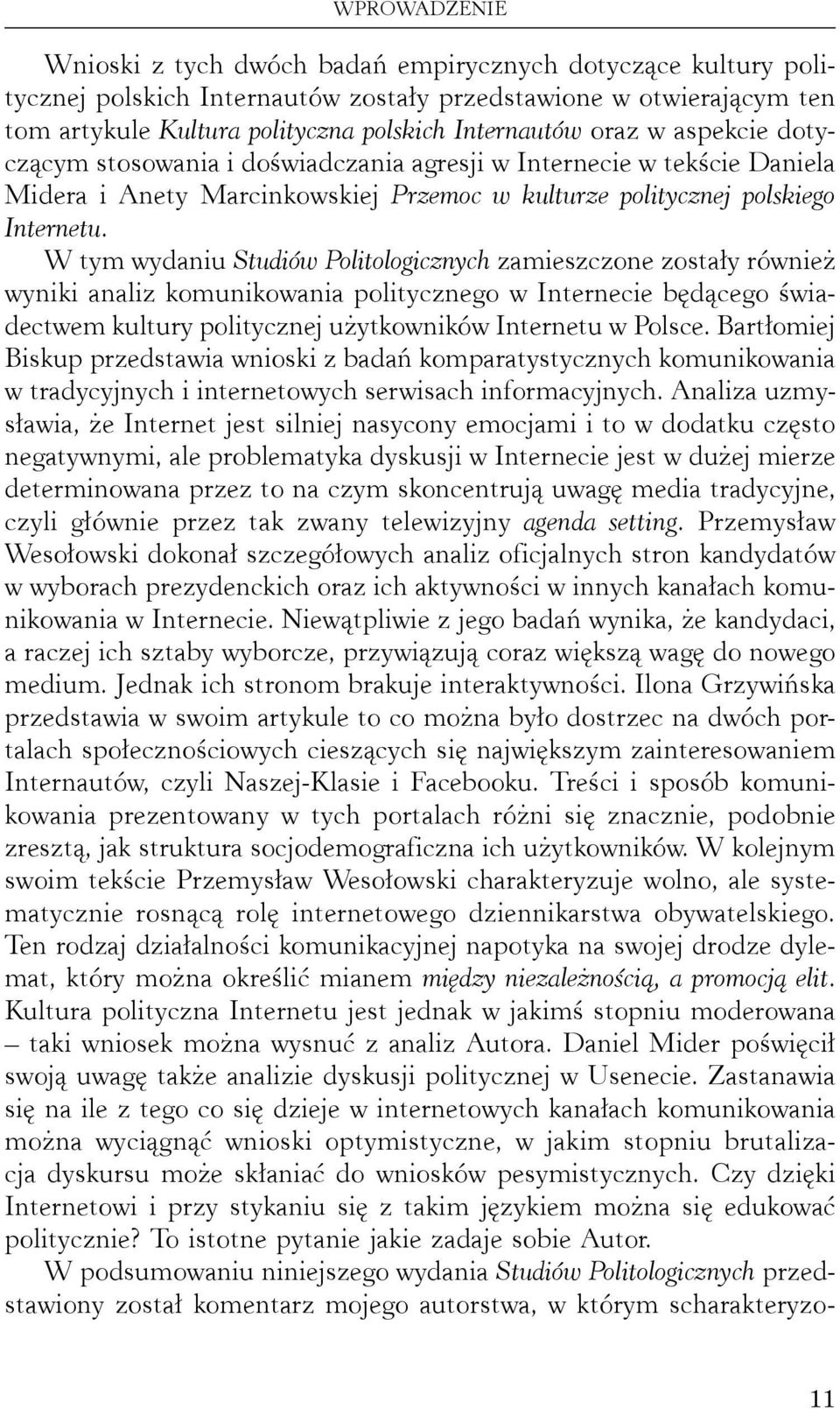 W tym wydaniu Studiów Politologicznych zamieszczone zostały również wyniki analiz komunikowania politycznego w Internecie będącego świadectwem kultury politycznej użytkowników Internetu w Polsce.