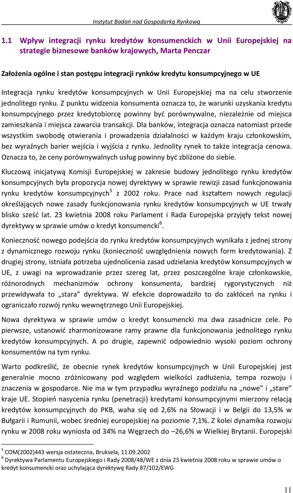 Z punktu widzenia konsumenta oznacza to, że warunki uzyskania kredytu konsumpcyjnego przez kredytobiorcę powinny być porównywalne, niezależnie od miejsca zamieszkania i miejsca zawarcia transakcji.