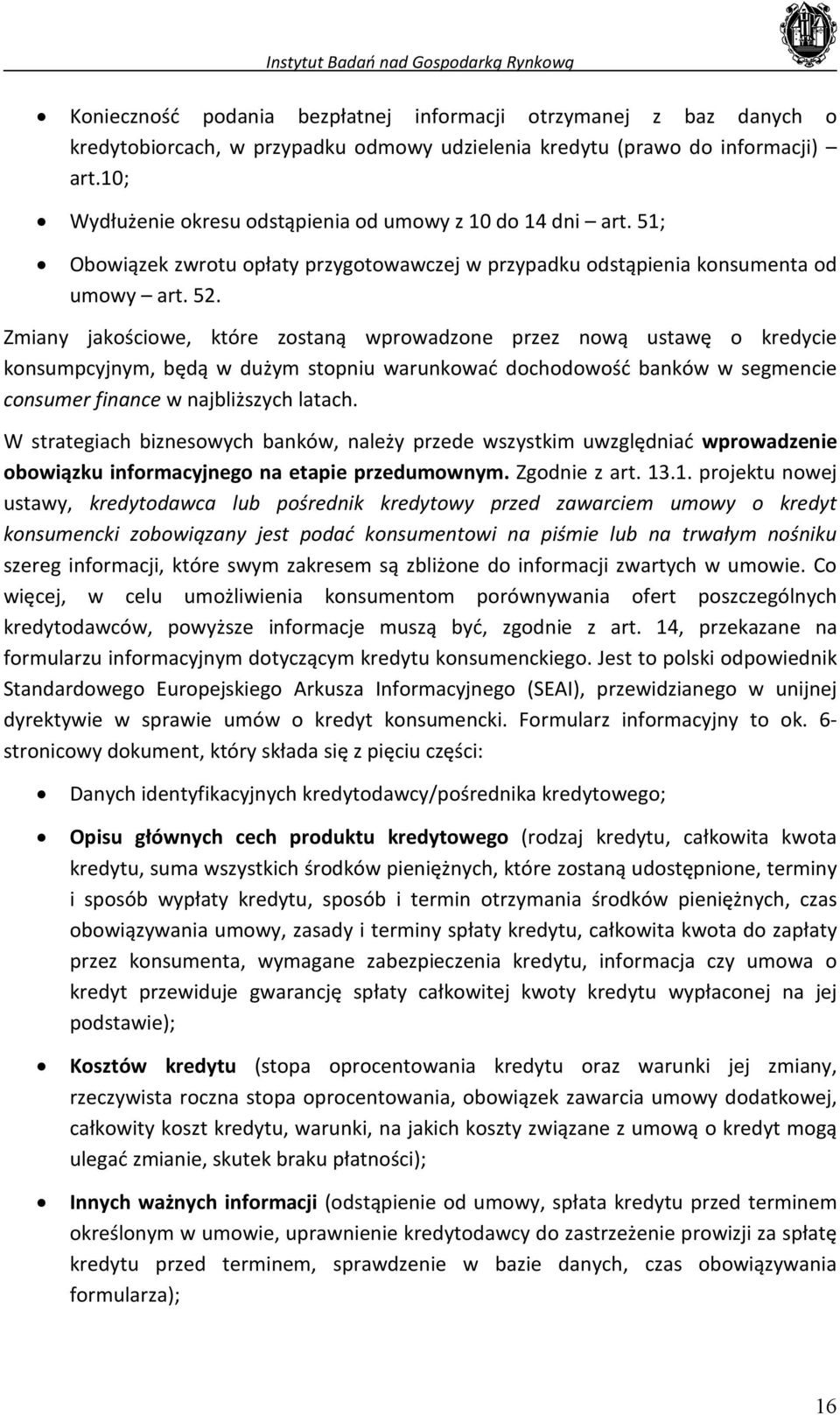 Zmiany jakościowe, które zostaną wprowadzone przez nową ustawę o kredycie konsumpcyjnym, będą w dużym stopniu warunkować dochodowość banków w segmencie consumer finance w najbliższych latach.