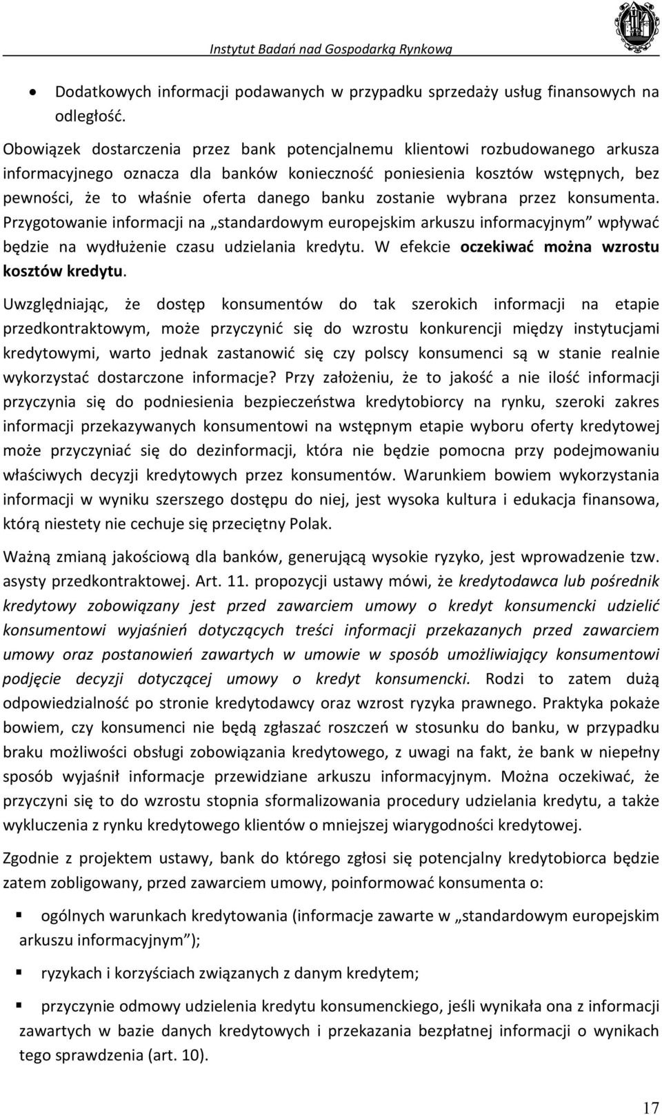 banku zostanie wybrana przez konsumenta. Przygotowanie informacji na standardowym europejskim arkuszu informacyjnym wpływać będzie na wydłużenie czasu udzielania kredytu.