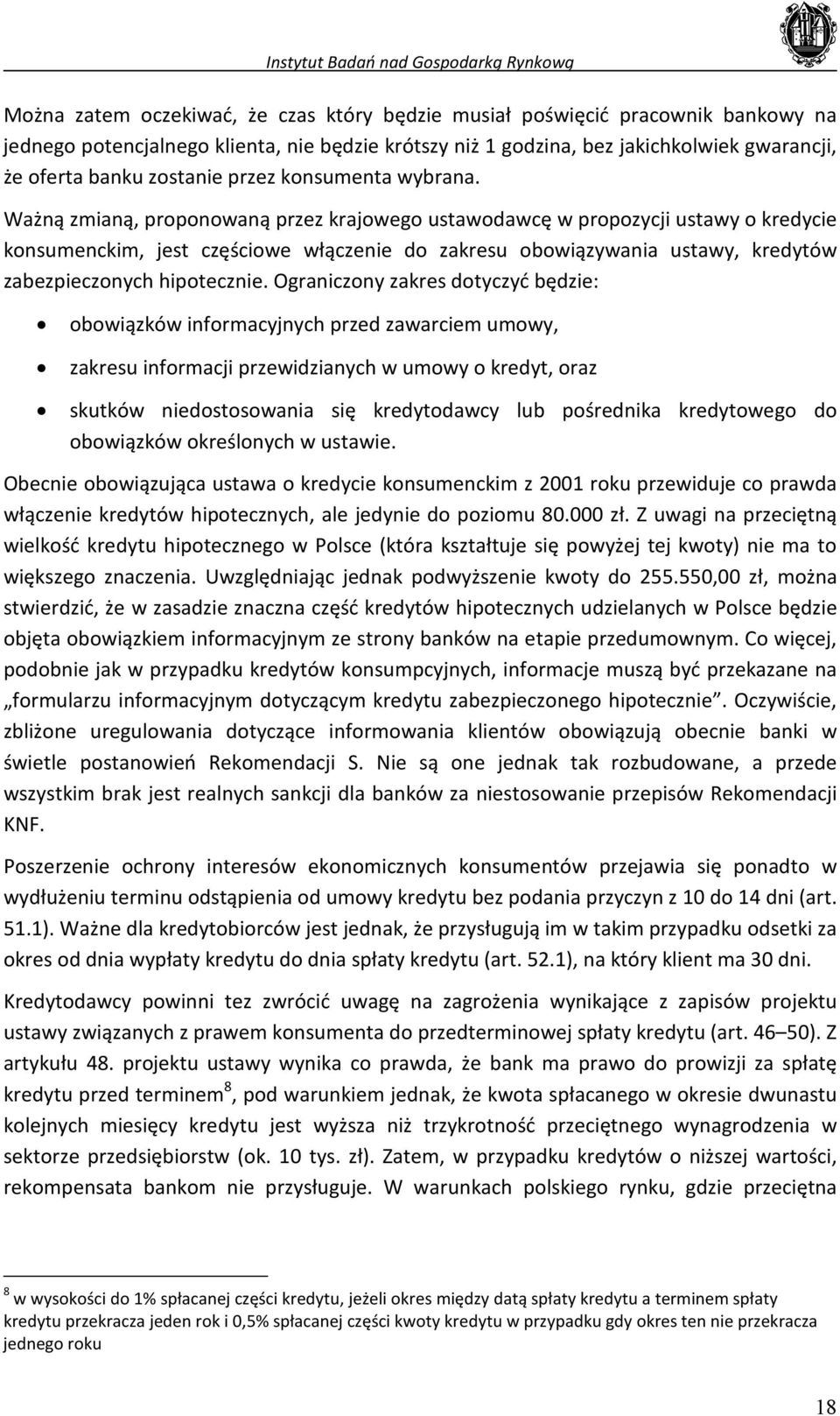 Ważną zmianą, proponowaną przez krajowego ustawodawcę w propozycji ustawy o kredycie konsumenckim, jest częściowe włączenie do zakresu obowiązywania ustawy, kredytów zabezpieczonych hipotecznie.