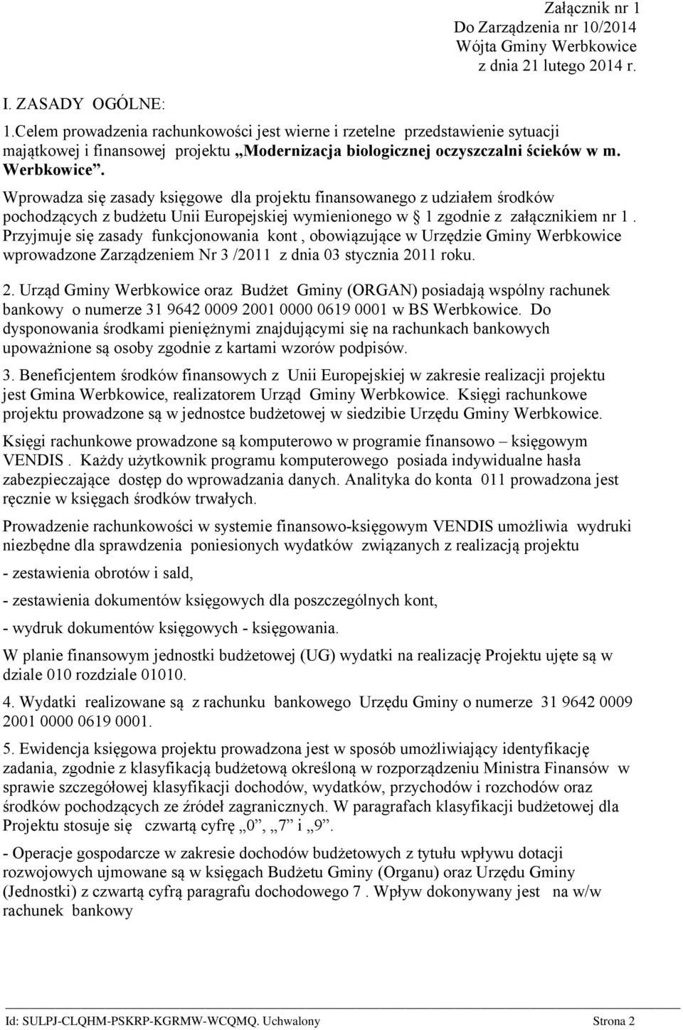 Przyjmuje się zasady funkcjonowania kont, obowiązujące w Urzędzie Gminy Werbkowice wprowadzone Zarządzeniem Nr 3 /2011 z dnia 03 stycznia 20