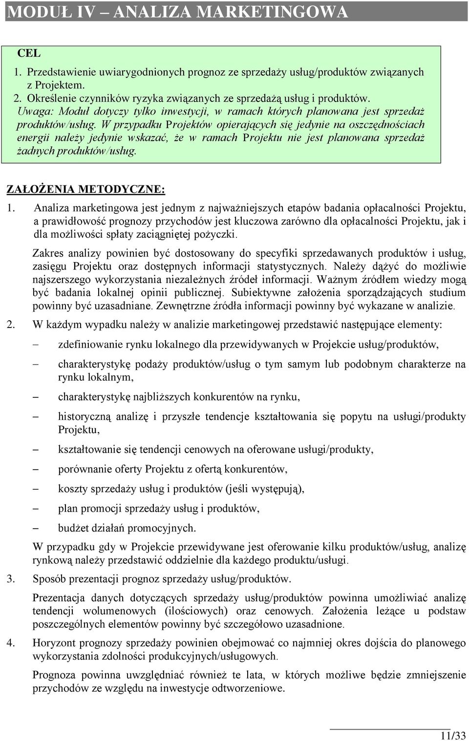 W przypadku Projektów opierających się jedynie na oszczędnościach energii należy jedynie wskazać, że w ramach Projektu nie jest planowana sprzedaż żadnych produktów/usług. ZAŁOŻENIA METODYCZNE: 1.