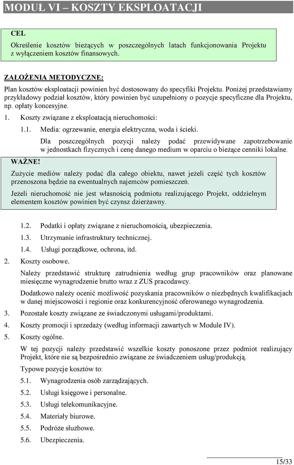 Poniżej przedstawiamy przykładowy podział kosztów, który powinien być uzupełniony o pozycje specyficzne dla Projektu, np. opłaty koncesyjne. 1. Koszty związane z eksploatacją nieruchomości: 1.1. Media: ogrzewanie, energia elektryczna, woda i ścieki.