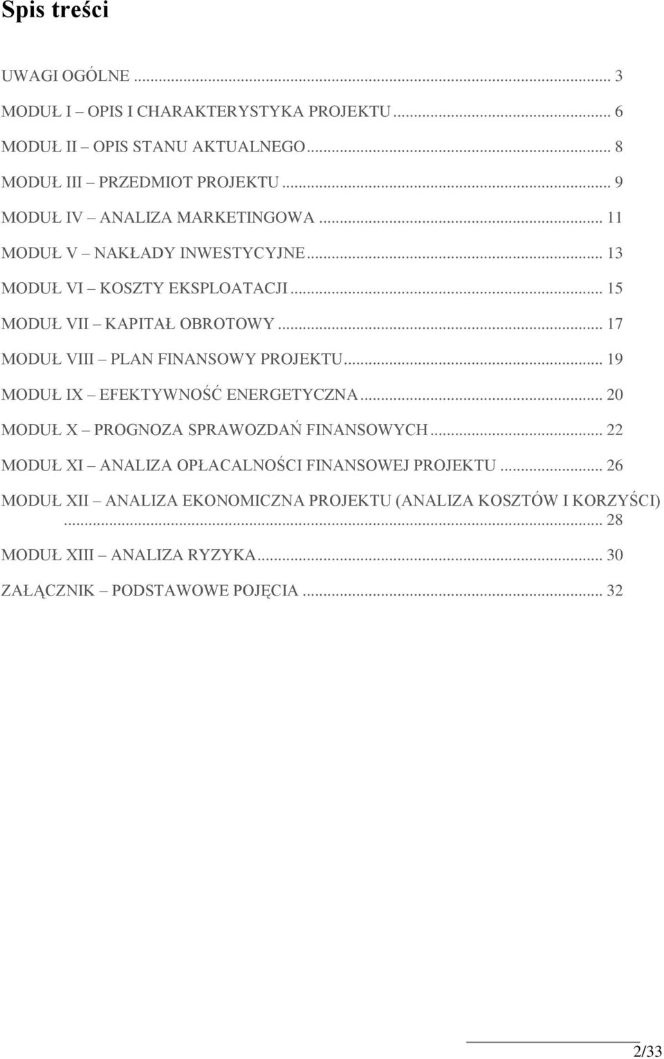 .. 17 MODUŁ VIII PLAN FINANSOWY PROJEKTU... 19 MODUŁ IX EFEKTYWNOŚĆ ENERGETYCZNA... 20 MODUŁ X PROGNOZA SPRAWOZDAŃ FINANSOWYCH.