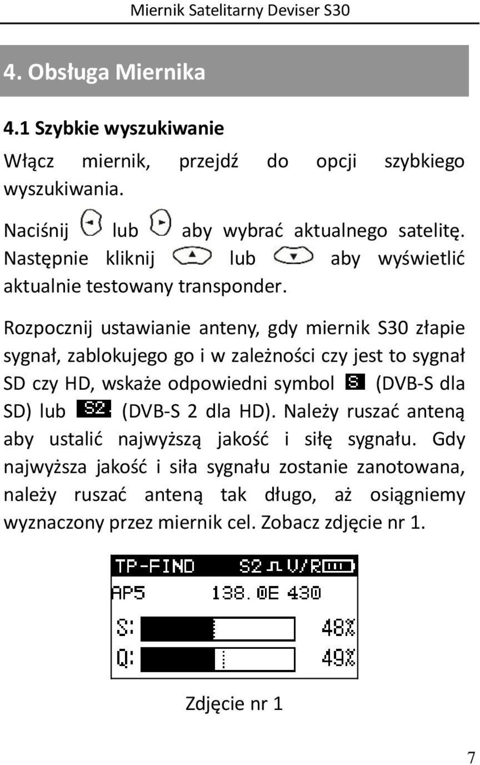 Rozpocznij ustawianie anteny, gdy miernik S30 złapie sygnał, zablokujego go i w zależności czy jest to sygnał SD czy HD, wskaże odpowiedni symbol (DVB-S dla