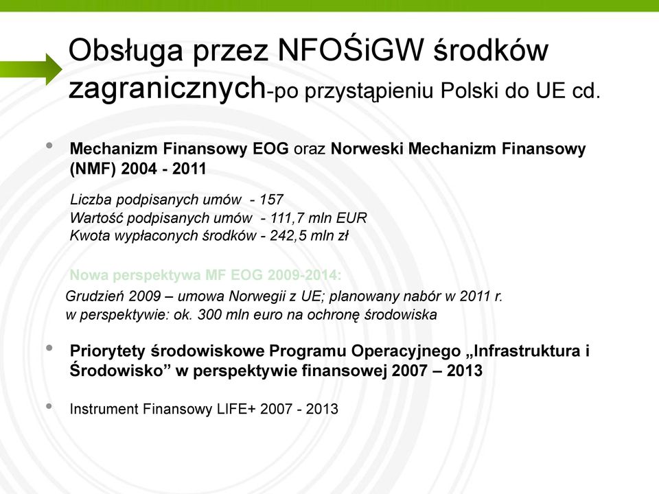 EUR Kwota wypłaconych środków - 242,5 mln zł Nowa perspektywa MF EOG 2009-2014: Grudzień 2009 umowa Norwegii z UE; planowany nabór w 2011 r.