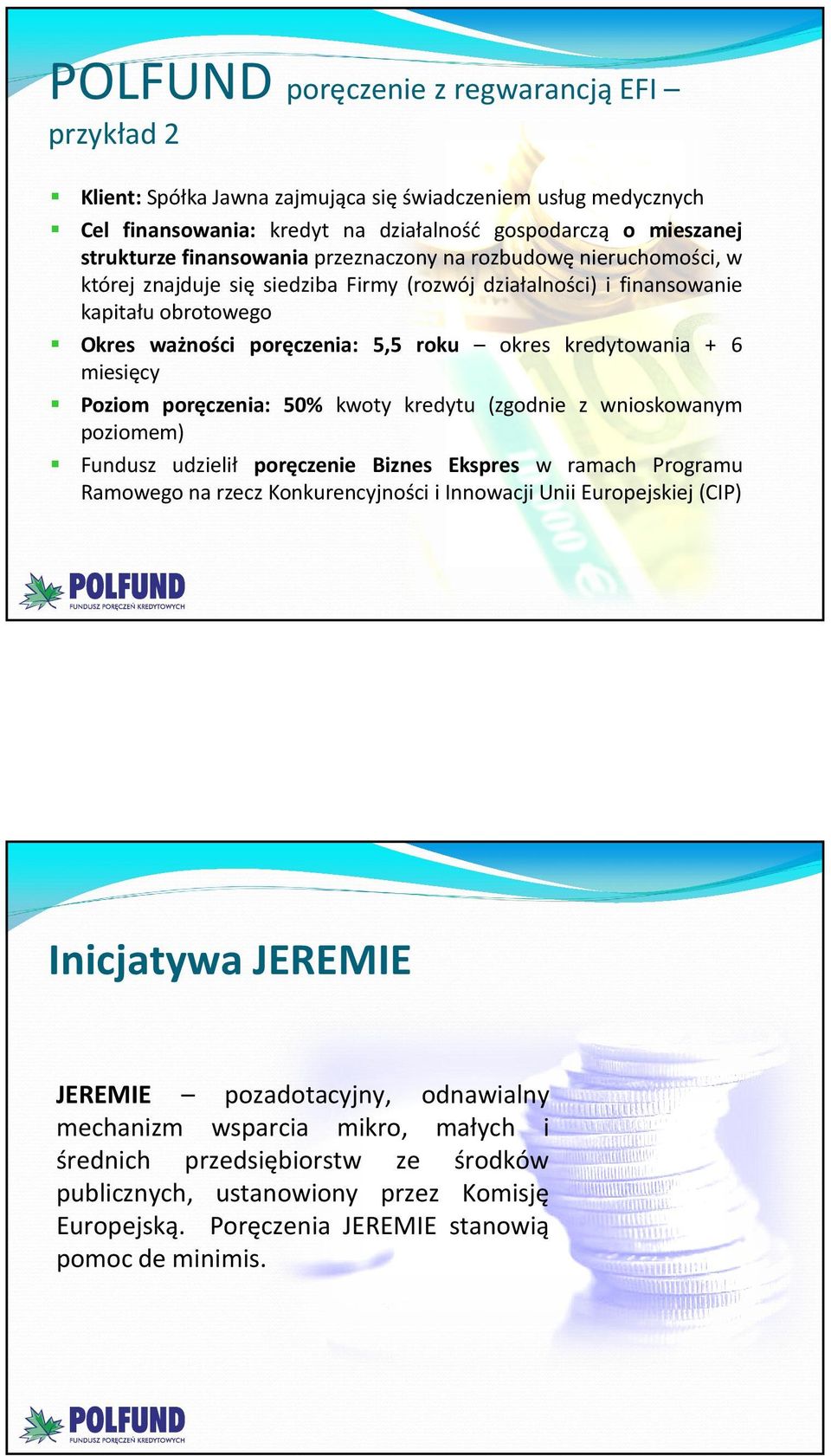 kredytowania + 6 miesięcy Poziom poręczenia: 50% kwoty kredytu (zgodnie z wnioskowanym poziomem) Fundusz udzielił poręczenie Biznes Ekspres w ramach Programu Ramowego na rzecz Konkurencyjności i