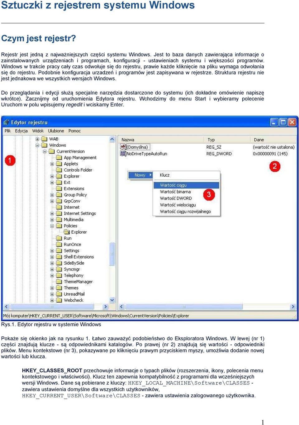 Windows w trakcie pracy cały czas odwołuje się do rejestru, prawie każde kliknięcie na pliku wymaga odwołania się do rejestru. Podobnie konfiguracja urzadzeń i programów jest zapisywana w rejestrze.