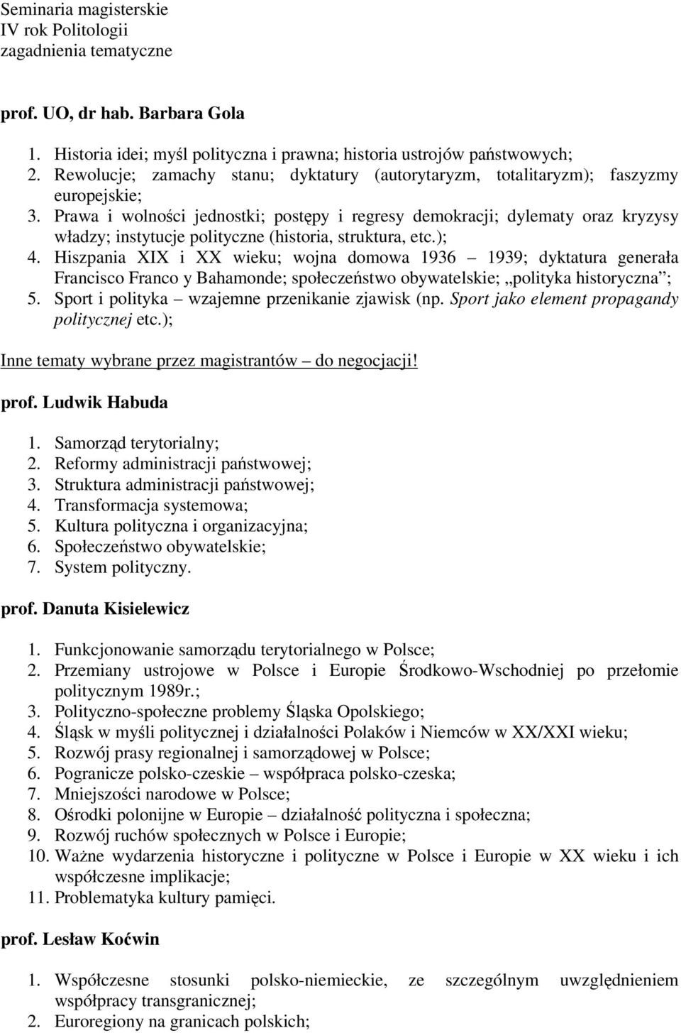 Prawa i wolności jednostki; postępy i regresy demokracji; dylematy oraz kryzysy władzy; instytucje polityczne (historia, struktura, etc.); 4.