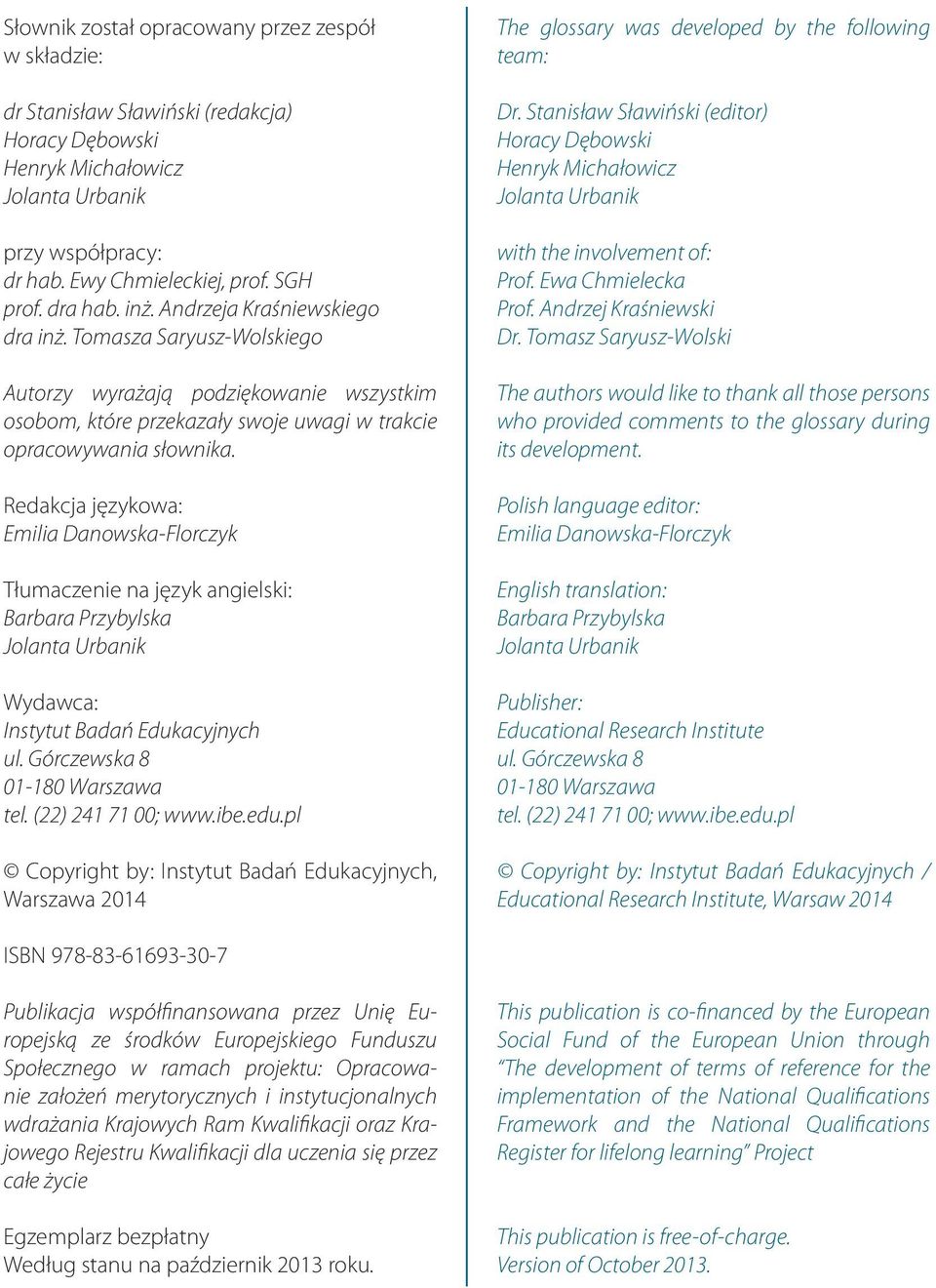 Redakcja językowa: Emilia Danowska-Florczyk Tłumaczenie na język angielski: Barbara Przybylska Jolanta Urbanik Wydawca: Instytut Badań Edukacyjnych ul. Górczewska 8 01-180 Warszawa tel.