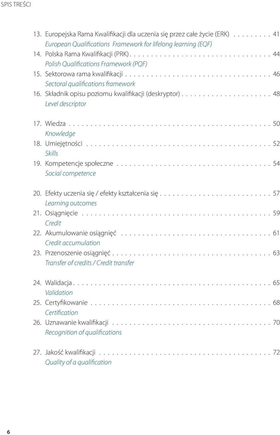 Składnik opisu poziomu kwalifikacji (deskryptor)..................... 48 Level descriptor 17. Wiedza............................................... 50 Knowledge 18. Umiejętności........................................... 52 Skills 19.