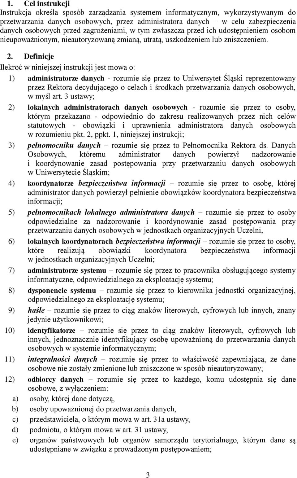 Definicje Ilekroć w niniejszej instrukcji jest mowa o: 1) administratorze danych - rozumie się przez to Uniwersytet Śląski reprezentowany przez Rektora decydującego o celach i środkach przetwarzania