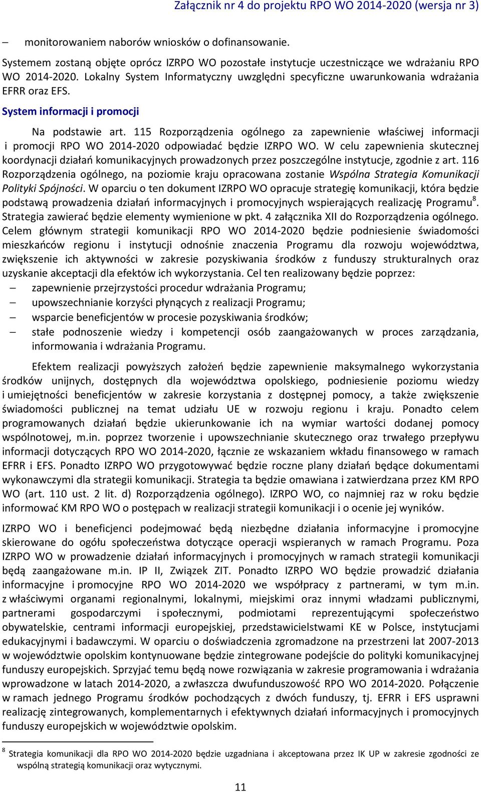 115 Rozporządzenia ogólnego za zapewnienie właściwej informacji i promocji RPO WO 2014-2020 odpowiadać będzie IZRPO WO.