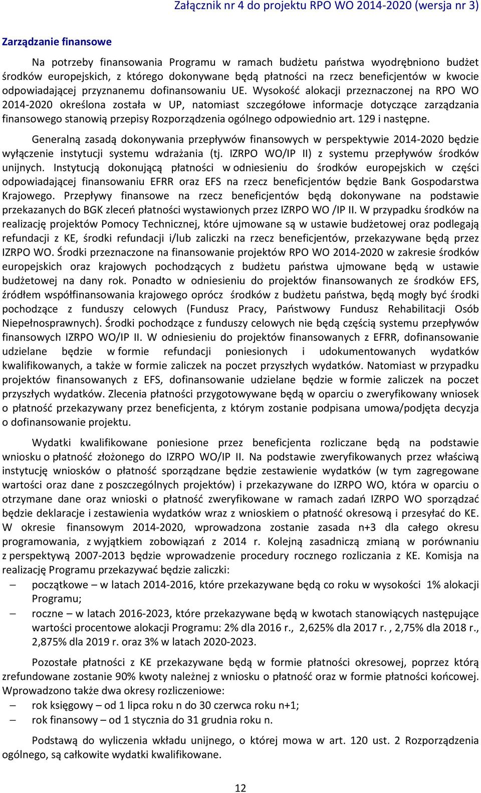 Wysokość alokacji przeznaczonej na RPO WO 2014-2020 określona została w UP, natomiast szczegółowe informacje dotyczące zarządzania finansowego stanowią przepisy Rozporządzenia ogólnego odpowiednio