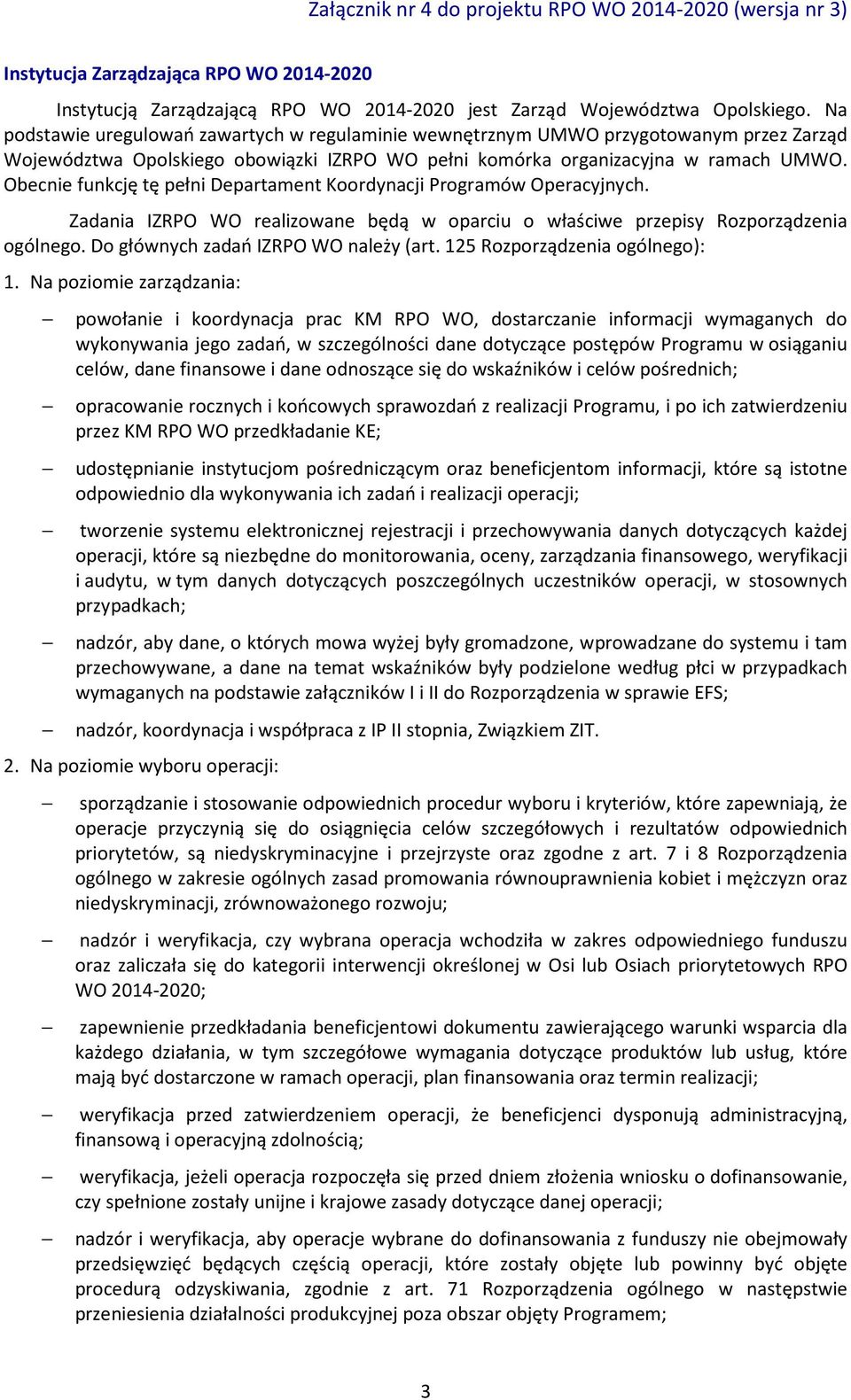 Obecnie funkcję tę pełni Departament Koordynacji Programów Operacyjnych. Zadania IZRPO WO realizowane będą w oparciu o właściwe przepisy Rozporządzenia ogólnego.