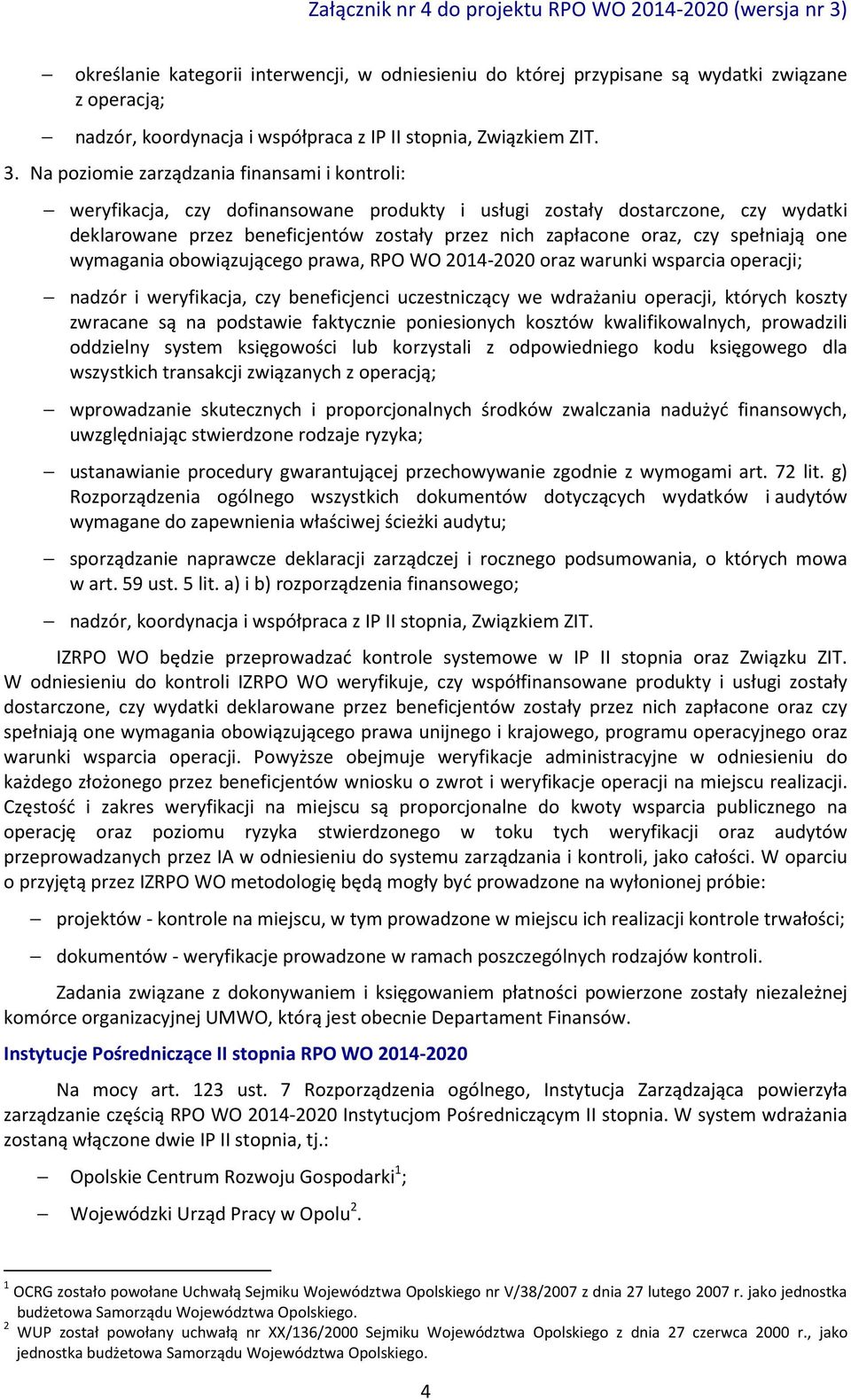 spełniają one wymagania obowiązującego prawa, RPO WO 2014-2020 oraz warunki wsparcia operacji; nadzór i weryfikacja, czy beneficjenci uczestniczący we wdrażaniu operacji, których koszty zwracane są