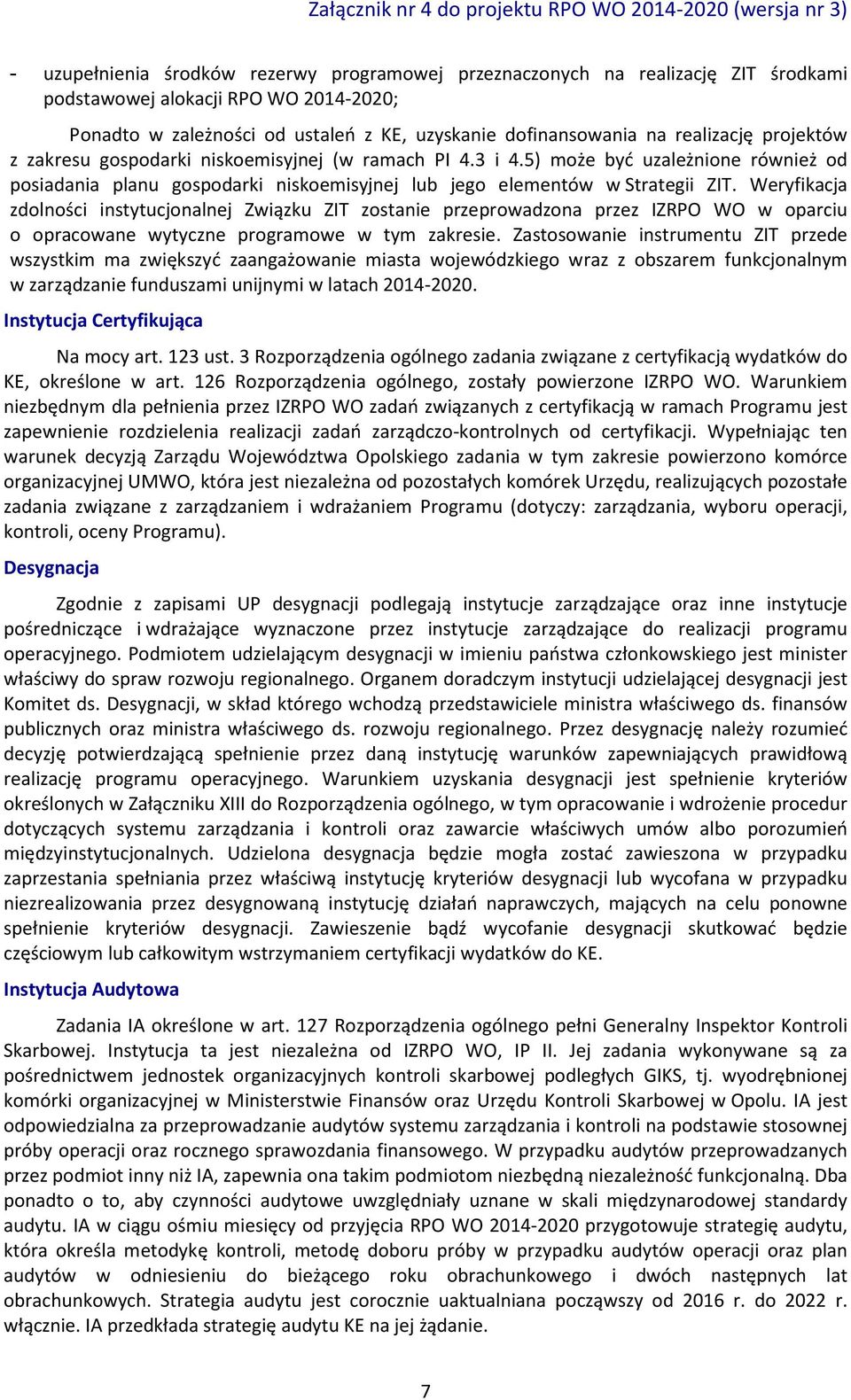 Weryfikacja zdolności instytucjonalnej Związku ZIT zostanie przeprowadzona przez IZRPO WO w oparciu o opracowane wytyczne programowe w tym zakresie.