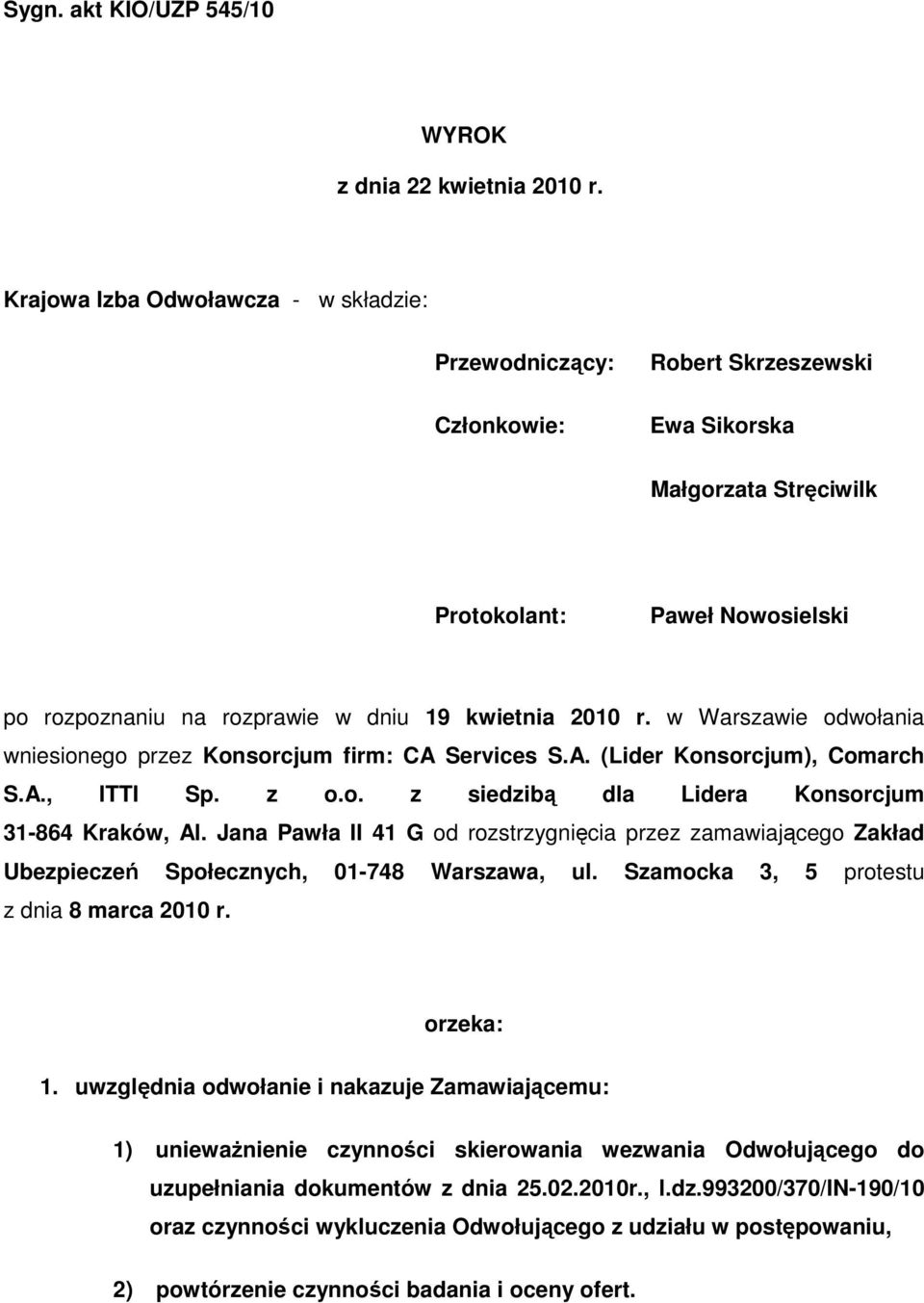 2010 r. w Warszawie odwołania wniesionego przez Konsorcjum firm: CA Services S.A. (Lider Konsorcjum), Comarch S.A., ITTI Sp. z o.o. z siedzibą dla Lidera Konsorcjum 31-864 Kraków, Al.