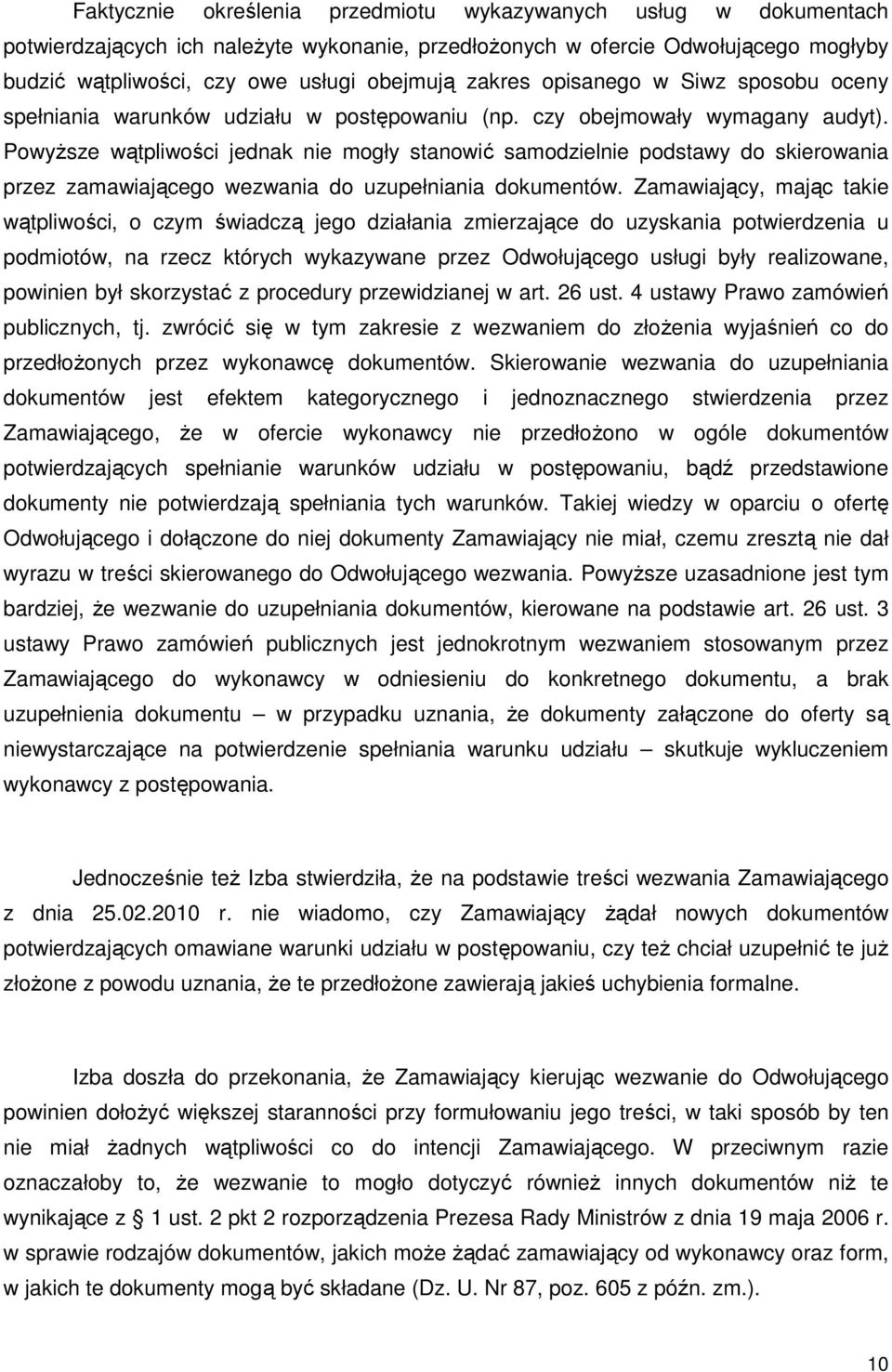 PowyŜsze wątpliwości jednak nie mogły stanowić samodzielnie podstawy do skierowania przez zamawiającego wezwania do uzupełniania dokumentów.