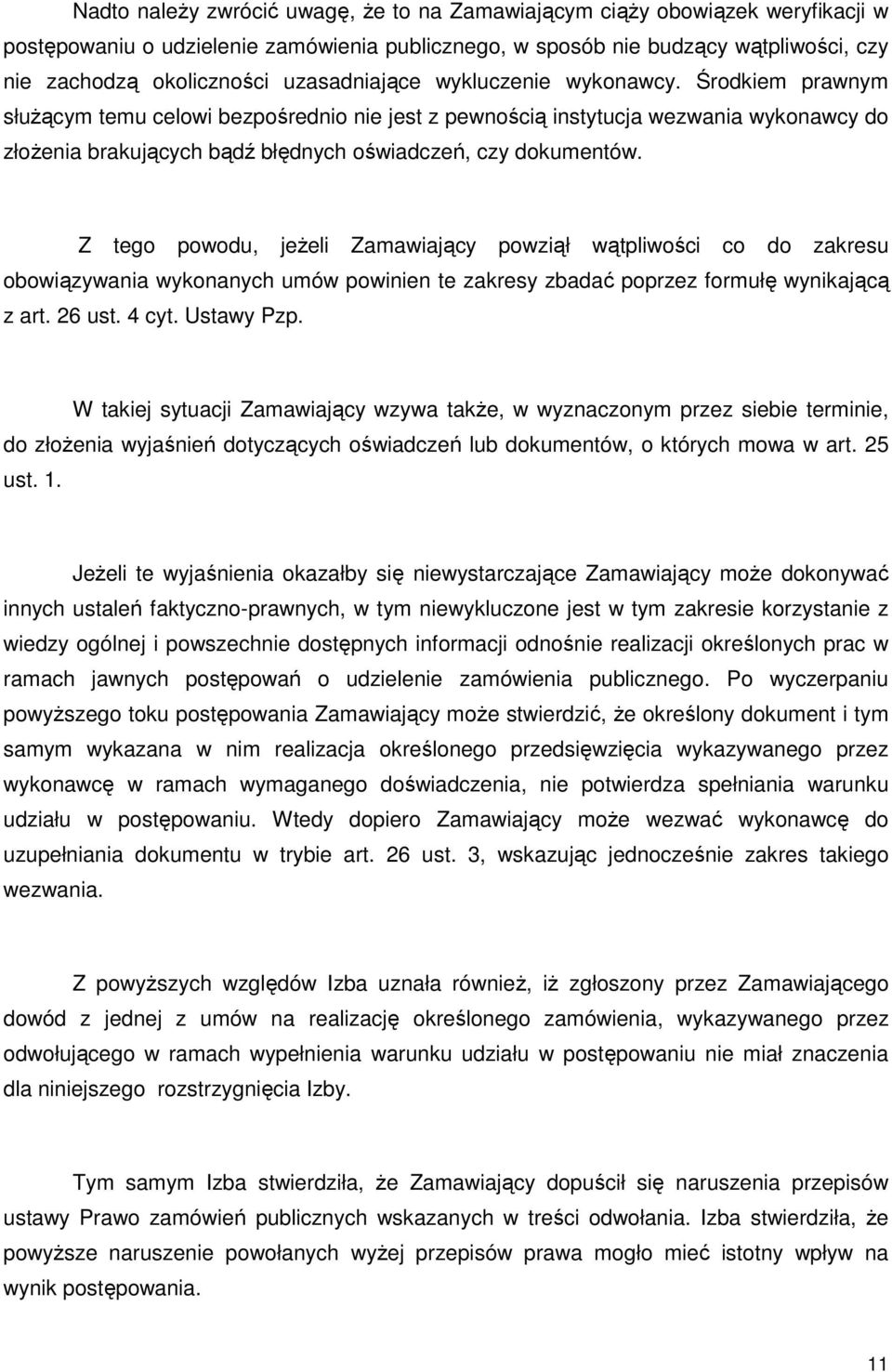 Środkiem prawnym słuŝącym temu celowi bezpośrednio nie jest z pewnością instytucja wezwania wykonawcy do złoŝenia brakujących bądź błędnych oświadczeń, czy dokumentów.